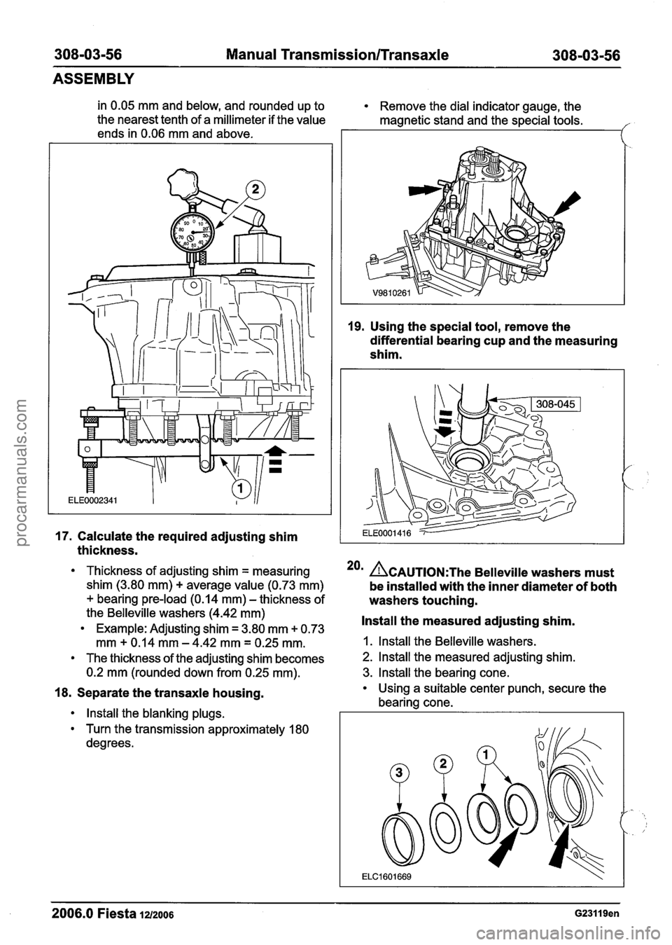 FORD FIESTA 2007 Workshop Manual
308-03-56 Manual Transmission/Transaxle 308-03-56
ASSEMBLY
in 0.05 mm and below, and rounded up to Remove the dial indicator gauge, the
the nearest tenth of a millimeter if the value
magnet FORD FIESTA 2007 Workshop Manual
308-03-56 Manual Transmission/Transaxle 308-03-56
ASSEMBLY
in 0.05 mm and below, and rounded up to Remove the dial indicator gauge, the
the nearest tenth of a millimeter if the value
magnet