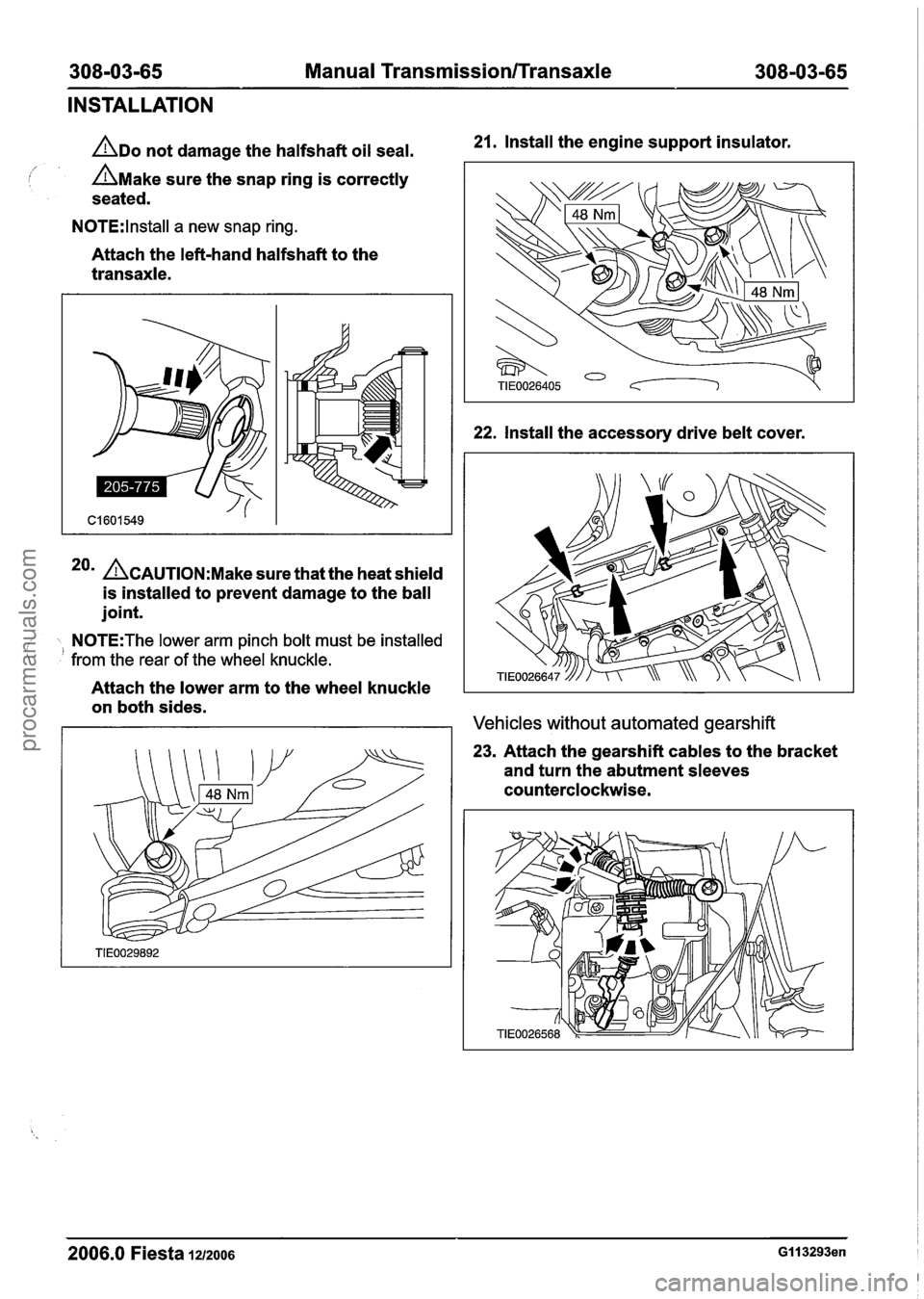 FORD FIESTA 2007 Workshop Manual
308-03-65 Manual Transmission/Transaxle 308-03-65
INSTALLATION
ADO not damage the halfshaft oil seal. 21. Install the engine support insulator.
/ / AMake sure the snap ring is correctly
sea FORD FIESTA 2007 Workshop Manual
308-03-65 Manual Transmission/Transaxle 308-03-65
INSTALLATION
ADO not damage the halfshaft oil seal. 21. Install the engine support insulator.
/ / AMake sure the snap ring is correctly
sea
