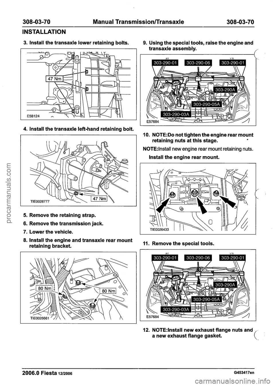 FORD FIESTA 2007 Workshop Manual
308-03-70 Manual Transmission/Transaxle 308-03-70
INSTALLATION
3. Install the transaxle lower retaining bolts. 9. Using the special tools, raise the engine and
transaxle assembly.
f
4. Insta FORD FIESTA 2007 Workshop Manual
308-03-70 Manual Transmission/Transaxle 308-03-70
INSTALLATION
3. Install the transaxle lower retaining bolts. 9. Using the special tools, raise the engine and
transaxle assembly.
f
4. Insta