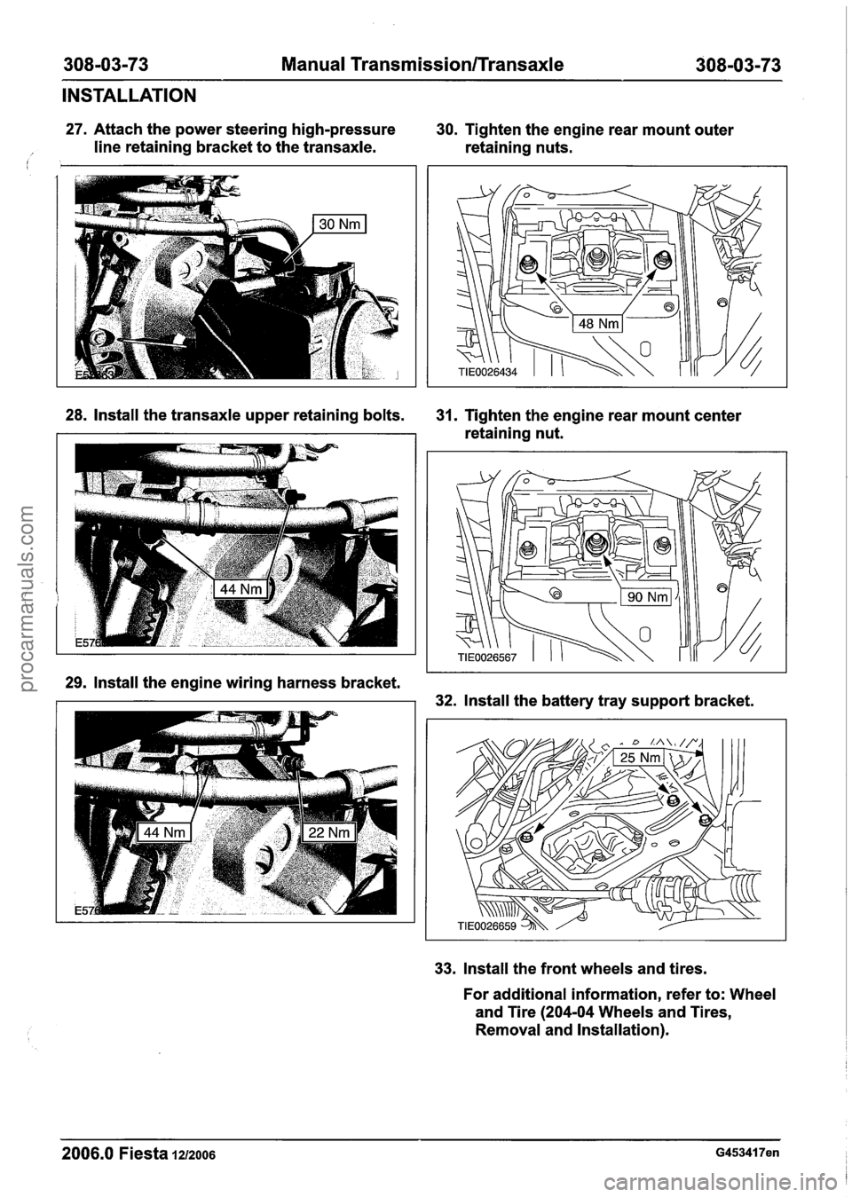 FORD FIESTA 2007 Workshop Manual
308-03-73 Manual Transmission/Transaxle 308-03-73
INSTALLATION
27. Attach the power steering high-pressure 30. Tighten the engine rear mount outer
/ line retaining bracket to the transaxle. FORD FIESTA 2007 Workshop Manual
308-03-73 Manual Transmission/Transaxle 308-03-73
INSTALLATION
27. Attach the power steering high-pressure 30. Tighten the engine rear mount outer
/ line retaining bracket to the transaxle.