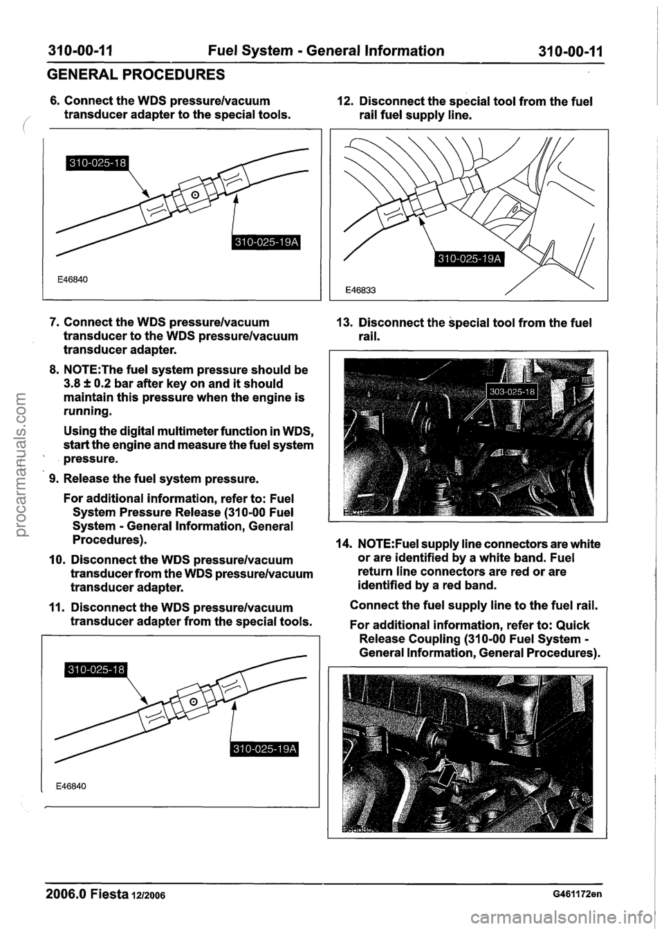 FORD FIESTA 2007 Owners Guide
31 0-00-1 I Fuel System - General Information 31 0-00-1 1
GENERAL PROCEDURES
6. Connect the WDS pressurelvacuum 12. Disconnect the special tool from the fuel
/ transducer adapter to the spe FORD FIESTA 2007 Owners Guide
31 0-00-1 I Fuel System - General Information 31 0-00-1 1
GENERAL PROCEDURES
6. Connect the WDS pressurelvacuum 12. Disconnect the special tool from the fuel
/ transducer adapter to the spe