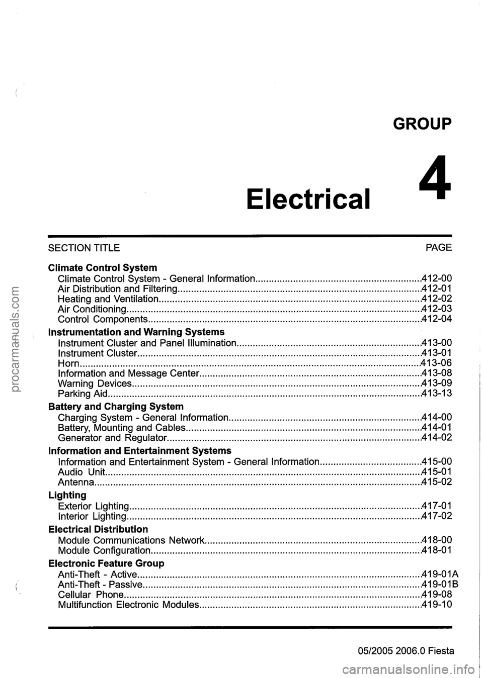 FORD FIESTA 2007  Workshop Manual 
GROUP 
Electrical 
SECTION TITLE  PAGE 
Climate Control System 
.......................................................... Climate Control System . General Information 42-00 
........................