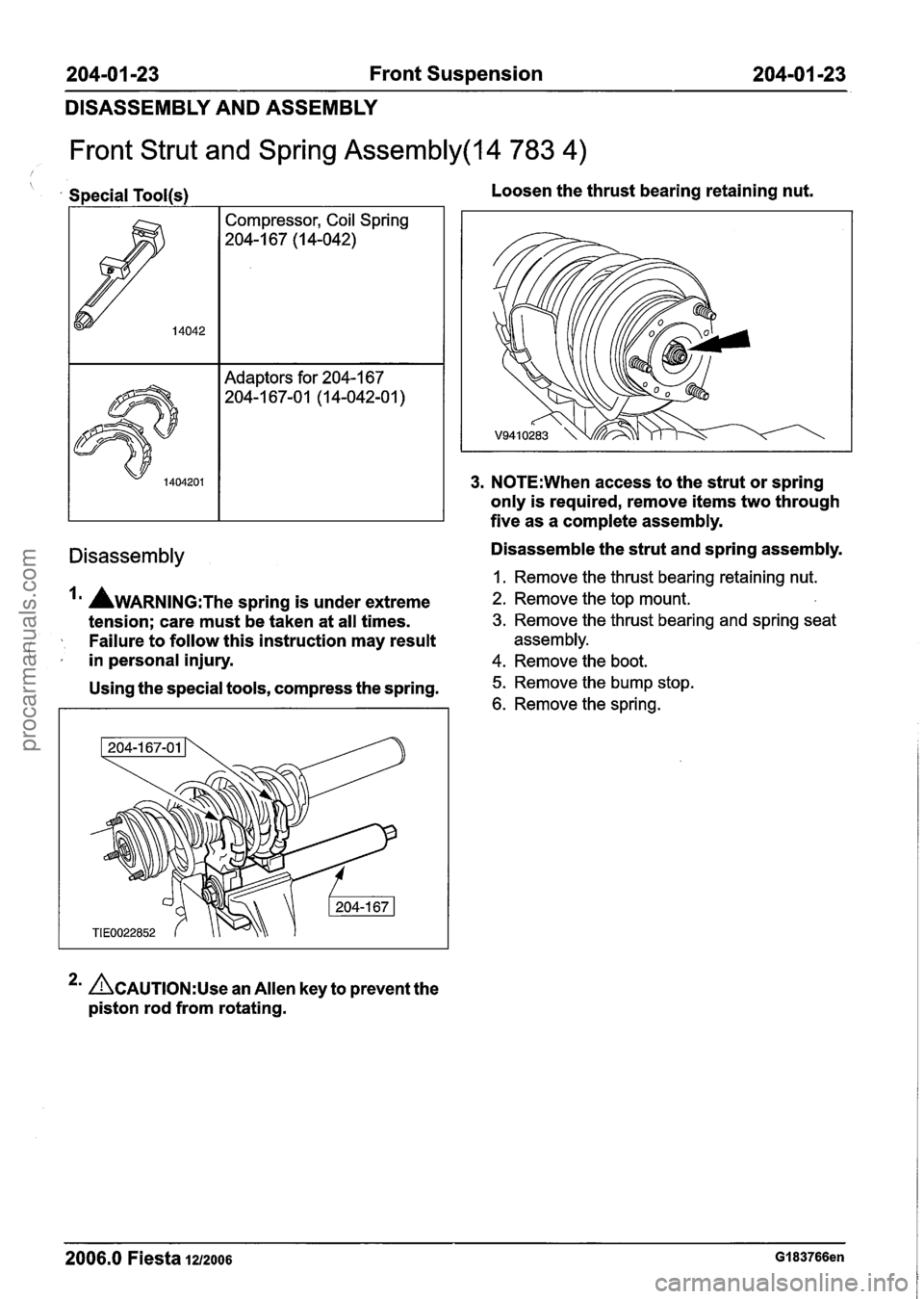 FORD FIESTA 2007  Workshop Manual 
204-01 -23 Front Suspension 204-01 -23 
DISASSEMBLY  AND ASSEMBLY 
Front  Strut and Spring Assembly(l4 783 4) 
Special Tool(s) I Compressor, Coil  Spring 
204-1 67 (I 4-042) 
Adaptors for 204-1  67 
