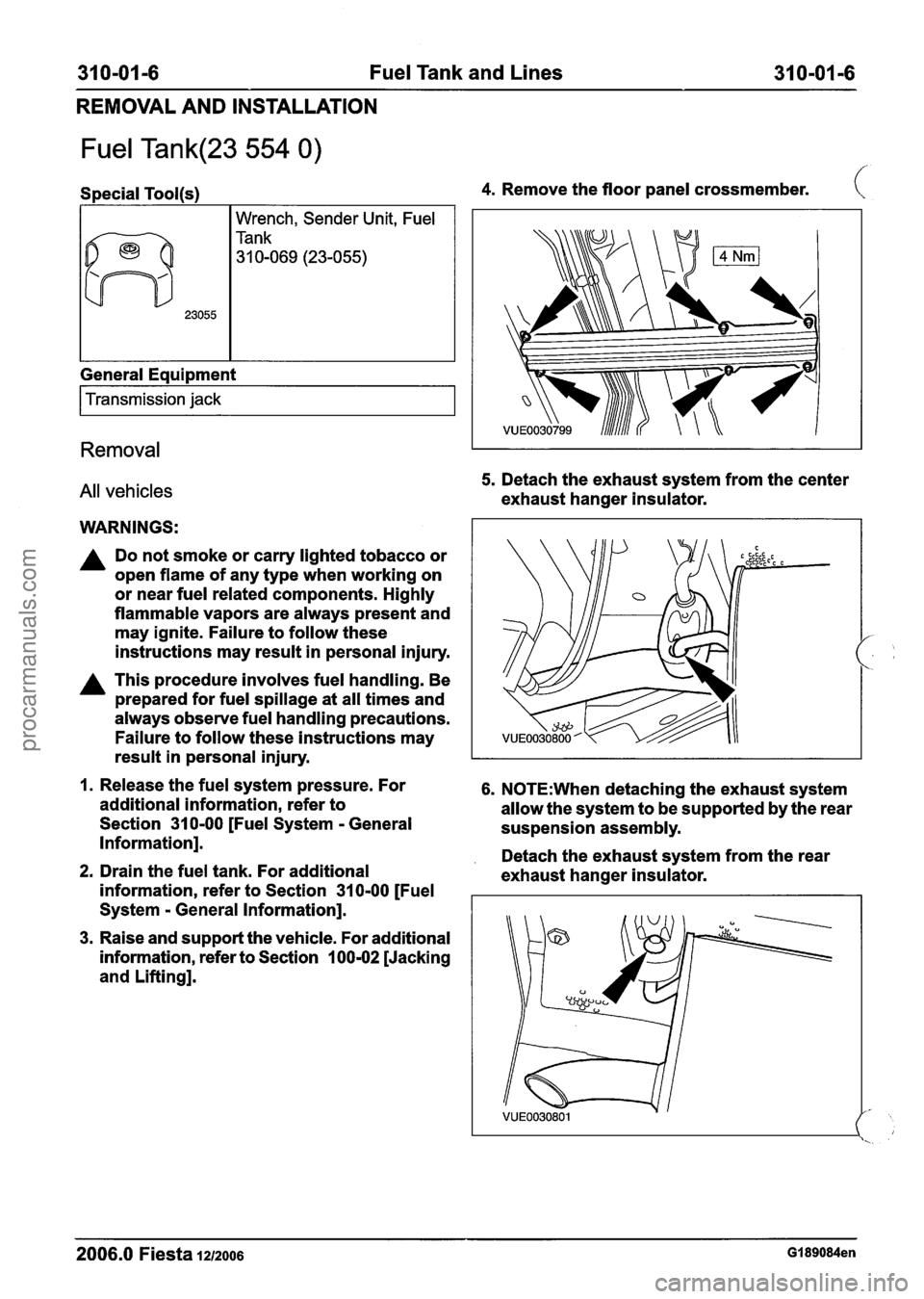 FORD FIESTA 2007 Owners Guide
31 0-01 -6 Fuel Tank and Lines 31 0-01 -6
REMOVAL AND INSTALLATION
Fuel Tank(23 554 0)
Special Tool(s)
I I Wrench, Sender Unit, Fuel
General Equipment
I Transmission jack I
Removal
All ve FORD FIESTA 2007 Owners Guide
31 0-01 -6 Fuel Tank and Lines 31 0-01 -6
REMOVAL AND INSTALLATION
Fuel Tank(23 554 0)
Special Tool(s)
I I Wrench, Sender Unit, Fuel
General Equipment
I Transmission jack I
Removal
All ve