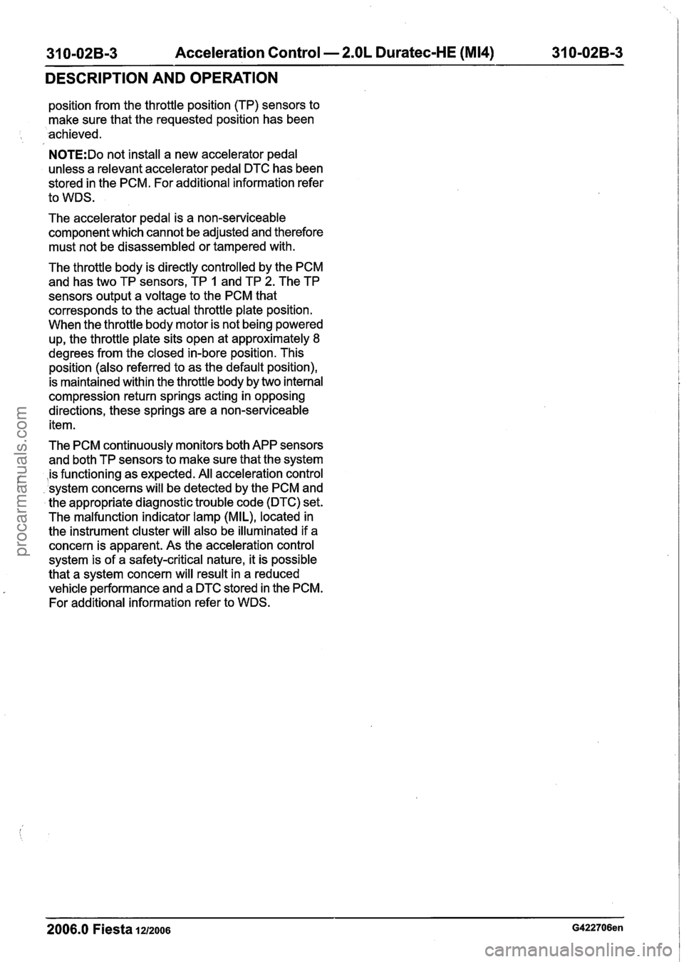 FORD FIESTA 2007 Workshop Manual
31 0-02B-3 Acceleration Control - 2.OL Duratec-HE (M14) 31 0-02B-3
DESCRIPTION AND OPERATION
position from the throttle position (TP) sensors to
make sure that the requested position has bee FORD FIESTA 2007 Workshop Manual
31 0-02B-3 Acceleration Control - 2.OL Duratec-HE (M14) 31 0-02B-3
DESCRIPTION AND OPERATION
position from the throttle position (TP) sensors to
make sure that the requested position has bee
