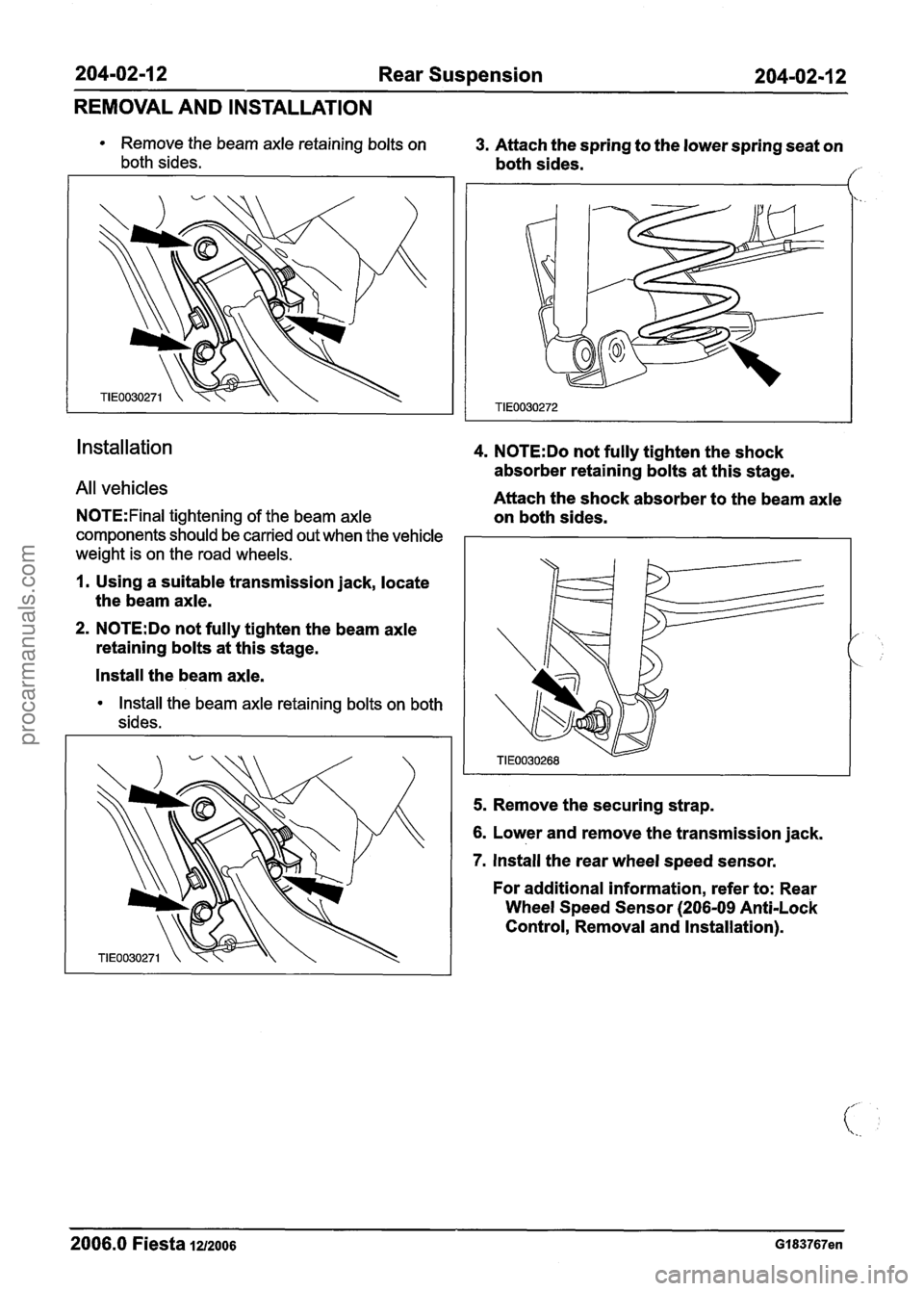 FORD FIESTA 2007 Workshop Manual
204-02-1 2 Rear Suspension 204-02-1 2
REMOVAL AND INSTALLATION
Remove the beam axle retaining bolts on 3. Attach the spring to the lower spring seat on
both sides. both sides. /
install FORD FIESTA 2007 Workshop Manual
204-02-1 2 Rear Suspension 204-02-1 2
REMOVAL AND INSTALLATION
Remove the beam axle retaining bolts on 3. Attach the spring to the lower spring seat on
both sides. both sides. /
install