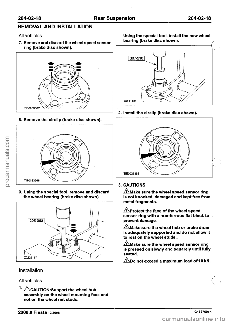 FORD FIESTA 2007 User Guide
204-02-1 8 Rear Suspension 204-02-1 8
REMOVAL AND INSTALLATION
All vehicles Using the special tool, install the new wheel
7. Remove and discard the wheel speed sensor bearing (brake
disc FORD FIESTA 2007 User Guide
204-02-1 8 Rear Suspension 204-02-1 8
REMOVAL AND INSTALLATION
All vehicles Using the special tool, install the new wheel
7. Remove and discard the wheel speed sensor bearing (brake
disc
