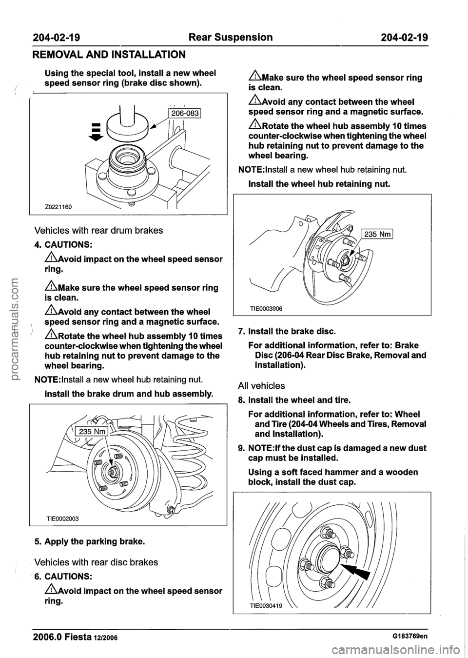 FORD FIESTA 2007 Workshop Manual
204-02-1 9 Rear Suspension 204-02-1 9
REMOVAL AND INSTALLATION
Using the special tool, install a new wheel
speed sensor ring (brake disc shown).
Vehicles with rear drum brakes
4. CAUTIONS FORD FIESTA 2007 Workshop Manual
204-02-1 9 Rear Suspension 204-02-1 9
REMOVAL AND INSTALLATION
Using the special tool, install a new wheel
speed sensor ring (brake disc shown).
Vehicles with rear drum brakes
4. CAUTIONS