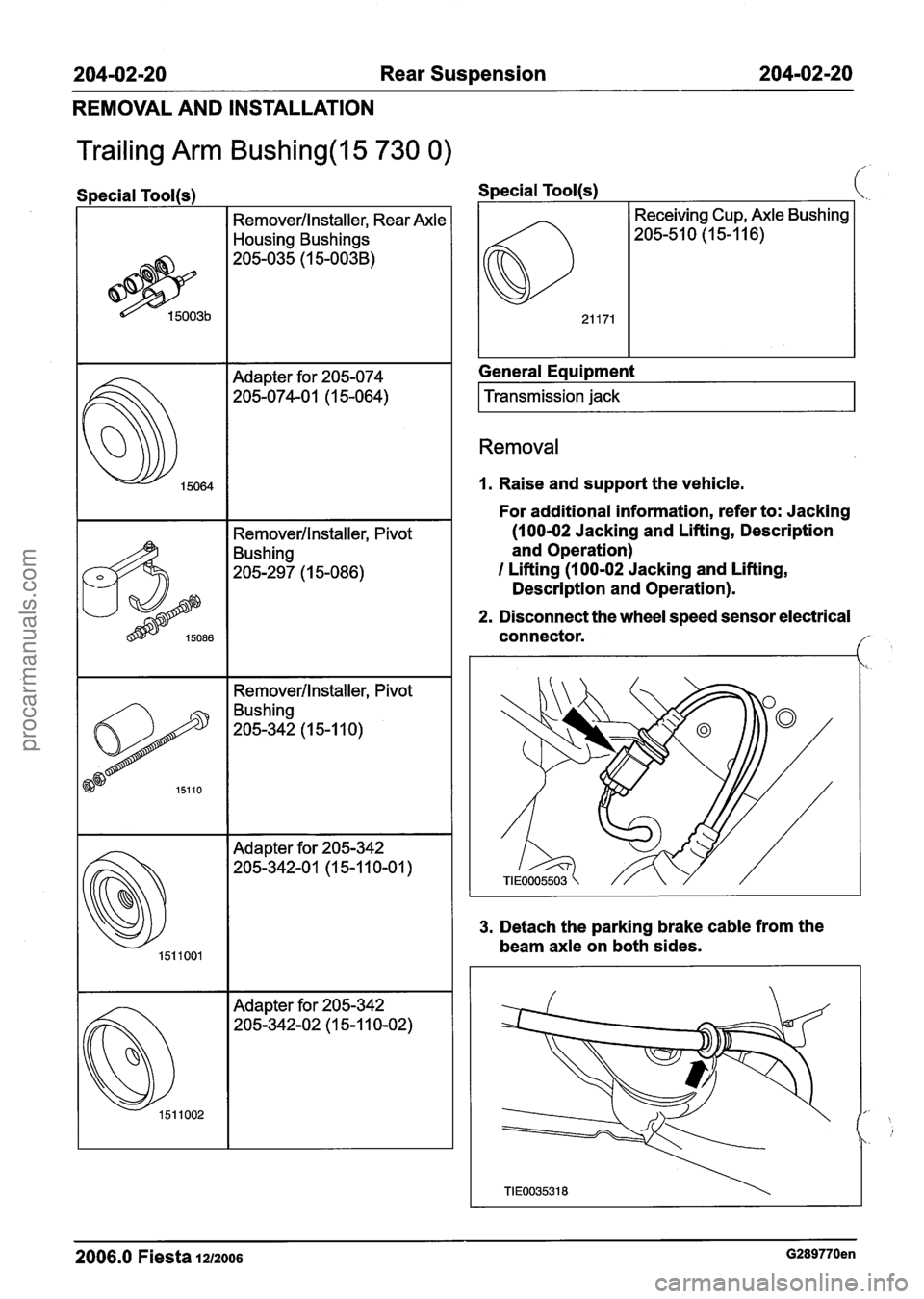 FORD FIESTA 2007 User Guide
204-02-20 Rear Suspension 204-02-20
REMOVAL AND INSTALLATION
Trailing Arm Bushing(l5 730 0) ,
I
Remover/lnstaller, Rear Axle
Housing Bushings
Remover/lnstaller, Pivot
Bushing
205-297 (1 5-0 FORD FIESTA 2007 User Guide
204-02-20 Rear Suspension 204-02-20
REMOVAL AND INSTALLATION
Trailing Arm Bushing(l5 730 0) ,
I
Remover/lnstaller, Rear Axle
Housing Bushings
Remover/lnstaller, Pivot
Bushing
205-297 (1 5-0