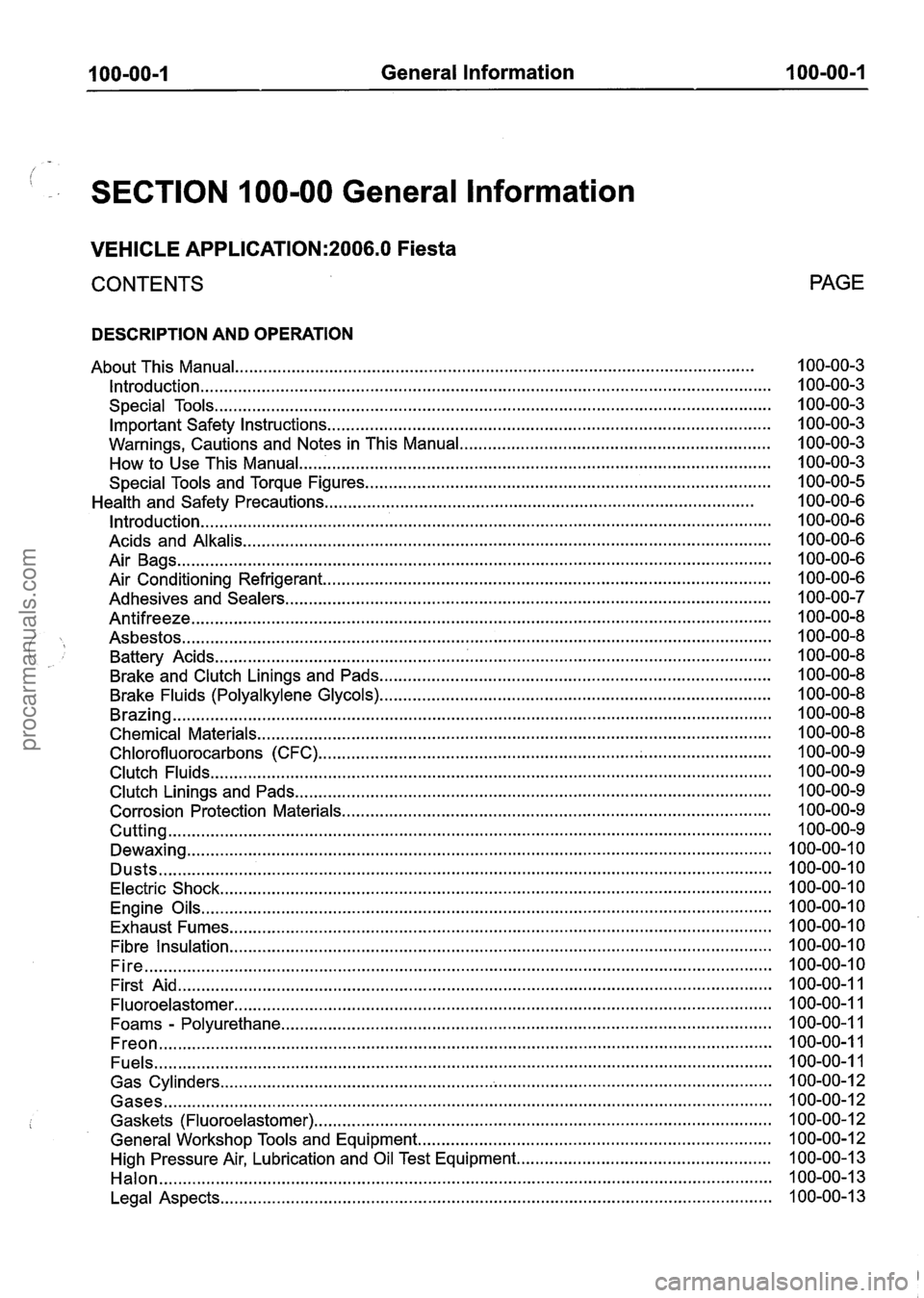 FORD FIESTA 2007 User Guide 
100-00-1 General Information 100-00-1 
. SECTION 100-00 General  lnformation 
VEHICLE APPLICATION:2006.0 Fiesta 
CONTENTS 
DESCRIPTION  AND OPERATION 
About  This Manual 
............................