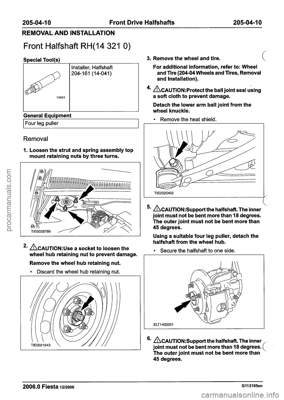 FORD FIESTA 2007 Workshop Manual
205-04-1 0 Front Drive Halfshafts 205-04-1 0
REMOVAL AND INSTALLATION
Front Halfshaft RH(14 321 0)
(
Special Tool(s) 3. Remove the wheel and tire. (.
I I Installer, Halfshaft For additional FORD FIESTA 2007 Workshop Manual
205-04-1 0 Front Drive Halfshafts 205-04-1 0
REMOVAL AND INSTALLATION
Front Halfshaft RH(14 321 0)
(
Special Tool(s) 3. Remove the wheel and tire. (.
I I Installer, Halfshaft For additional