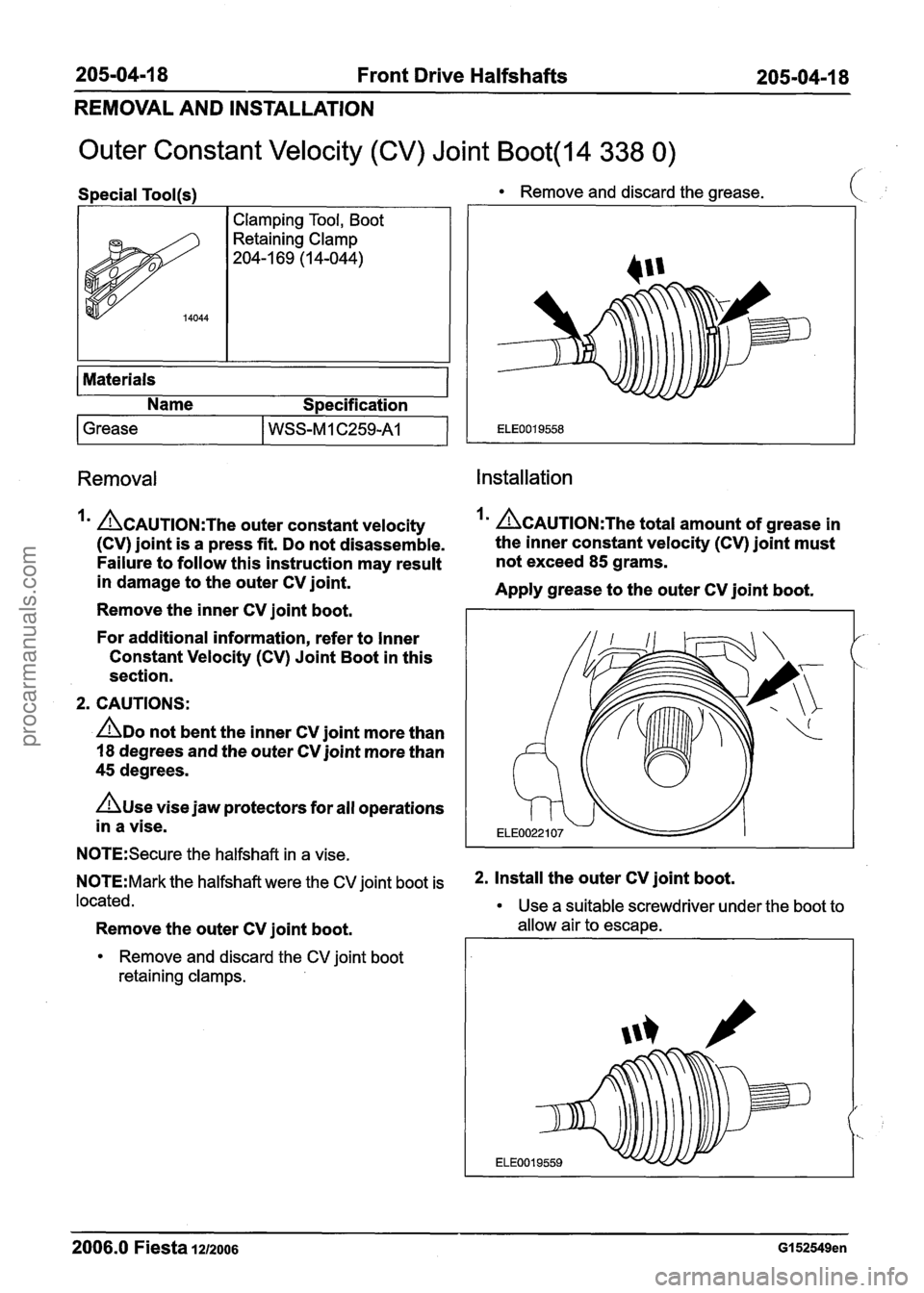FORD FIESTA 2007 Workshop Manual
205-04-1 8 Front Drive Halfshafts 205-04-1 8
REMOVAL AND INSTALLATION
Outer Constant Velocity (CV) Joint Boot(l4 338 0)
Special Tool(~)
I
-
I Clamping Tool, Boot
Retaining Clamp
204-1 69 (1 FORD FIESTA 2007 Workshop Manual
205-04-1 8 Front Drive Halfshafts 205-04-1 8
REMOVAL AND INSTALLATION
Outer Constant Velocity (CV) Joint Boot(l4 338 0)
Special Tool(~)
I
-
I Clamping Tool, Boot
Retaining Clamp
204-1 69 (1