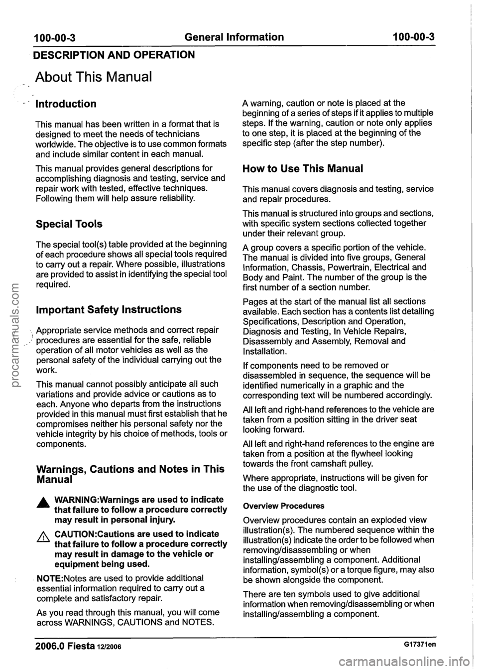 FORD FIESTA 2007 User Guide 
100-00-3 General Information  100-00-3 
DESCRIPTION  AND  OPERATION 
About This Manual 
-- . Introduction 
This manual has been written  in a format that is 
designed  to meet  the needs  of technici