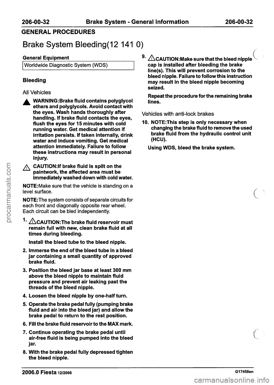 FORD FIESTA 2007 Owners Guide
206-00-32 Brake System - General Information 206-00-32
GENERAL PROCEDURES
Brake System Bleeding(l2 141 0) /. ,
All Vehicles Repeat the procedure for the remaining brake
A WARNING:Brake flui FORD FIESTA 2007 Owners Guide
206-00-32 Brake System - General Information 206-00-32
GENERAL PROCEDURES
Brake System Bleeding(l2 141 0) /. ,
All Vehicles Repeat the procedure for the remaining brake
A WARNING:Brake flui