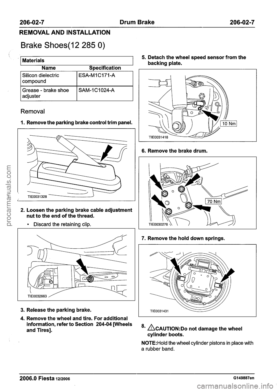 FORD FIESTA 2007 User Guide
206-02-7 Drum Brake 206-02-7
REMOVAL AND INSTALLATION
Brake Shoes(l2 285 0)
Materials 5. Detach the wheel speed sensor from the
backing plate.
Name Specification
Silicon dielectric
compo FORD FIESTA 2007 User Guide
206-02-7 Drum Brake 206-02-7
REMOVAL AND INSTALLATION
Brake Shoes(l2 285 0)
Materials 5. Detach the wheel speed sensor from the
backing plate.
Name Specification
Silicon dielectric
compo