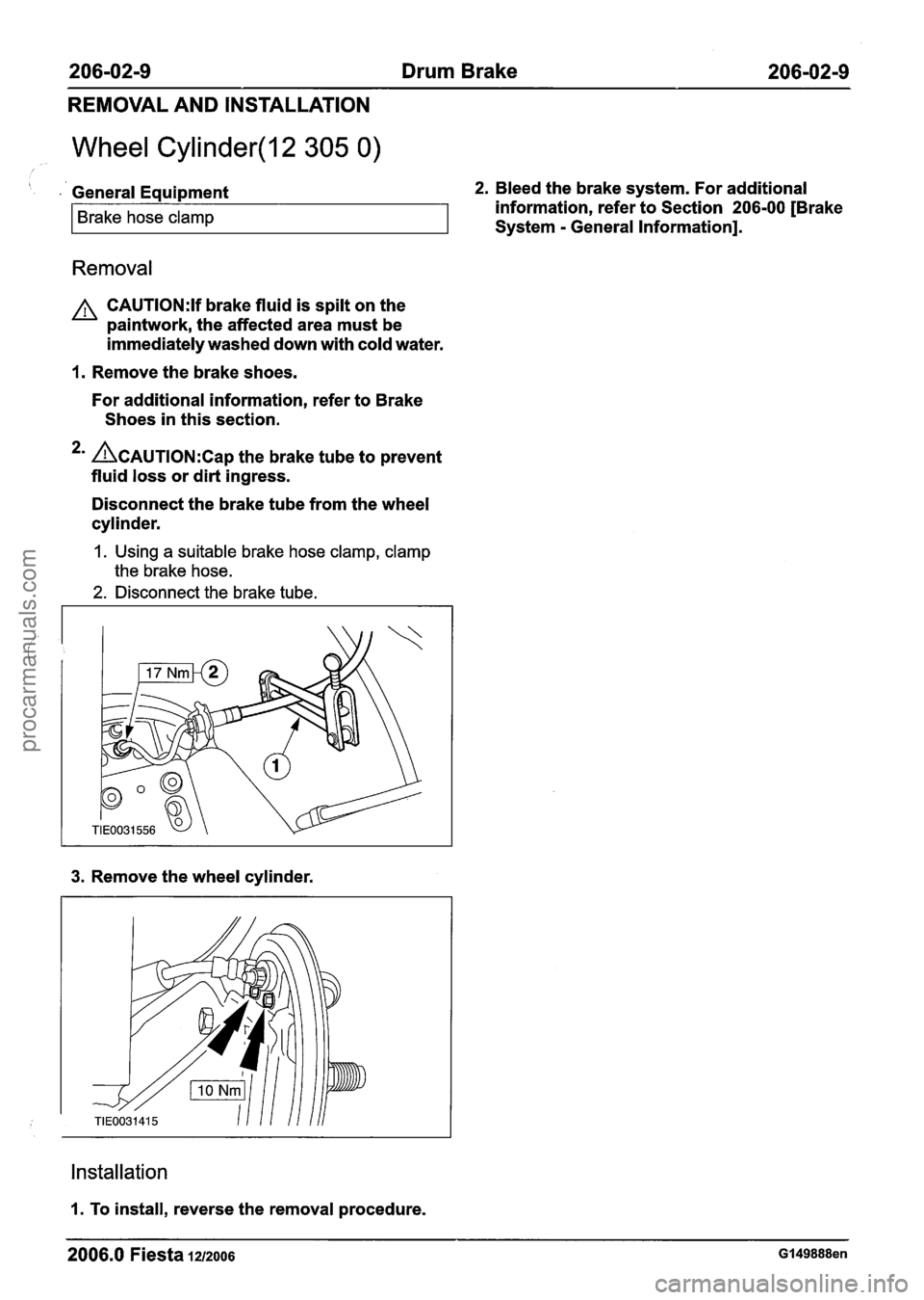 FORD FIESTA 2007 Workshop Manual
206-02-9 Drum Brake 206-02-9
REMOVAL AND INSTALLATION
Wheel Cylinder(l2 305 0)
\* , General Equipment 2. Bleed the brake system. For additional
Brake hose clamp information, refer to Section FORD FIESTA 2007 Workshop Manual
206-02-9 Drum Brake 206-02-9
REMOVAL AND INSTALLATION
Wheel Cylinder(l2 305 0)
\* , General Equipment 2. Bleed the brake system. For additional
Brake hose clamp information, refer to Section