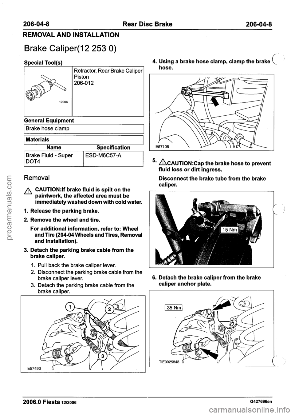 FORD FIESTA 2007 Workshop Manual
206-04-8 Rear Disc Brake 206-04-8
REMOVAL AND INSTALLATION
Brake Caliper(l2 253 0) f
Special Tool(s) 4. Using a brake hose clamp, clamp the brake (
I Retractor, Rear Brake Caliper I hose.
G FORD FIESTA 2007 Workshop Manual
206-04-8 Rear Disc Brake 206-04-8
REMOVAL AND INSTALLATION
Brake Caliper(l2 253 0) f
Special Tool(s) 4. Using a brake hose clamp, clamp the brake (
I Retractor, Rear Brake Caliper I hose.
G
