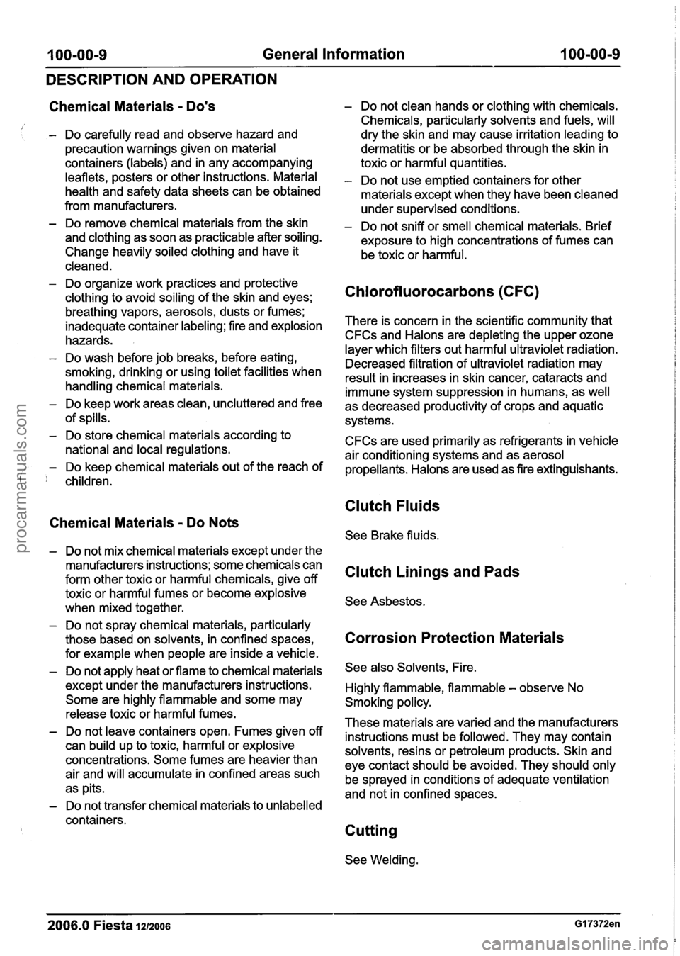FORD FIESTA 2007 Owners Manual
100-00-9 General Information 100-00-9
DESCRIPTION AND OPERATION
Chemical Materials - Dos
/ I - Do carefully read and observe hazard and
precaution warnings given on material
containers (lab FORD FIESTA 2007 Owners Manual
100-00-9 General Information 100-00-9
DESCRIPTION AND OPERATION
Chemical Materials - Dos
/ I - Do carefully read and observe hazard and
precaution warnings given on material
containers (lab