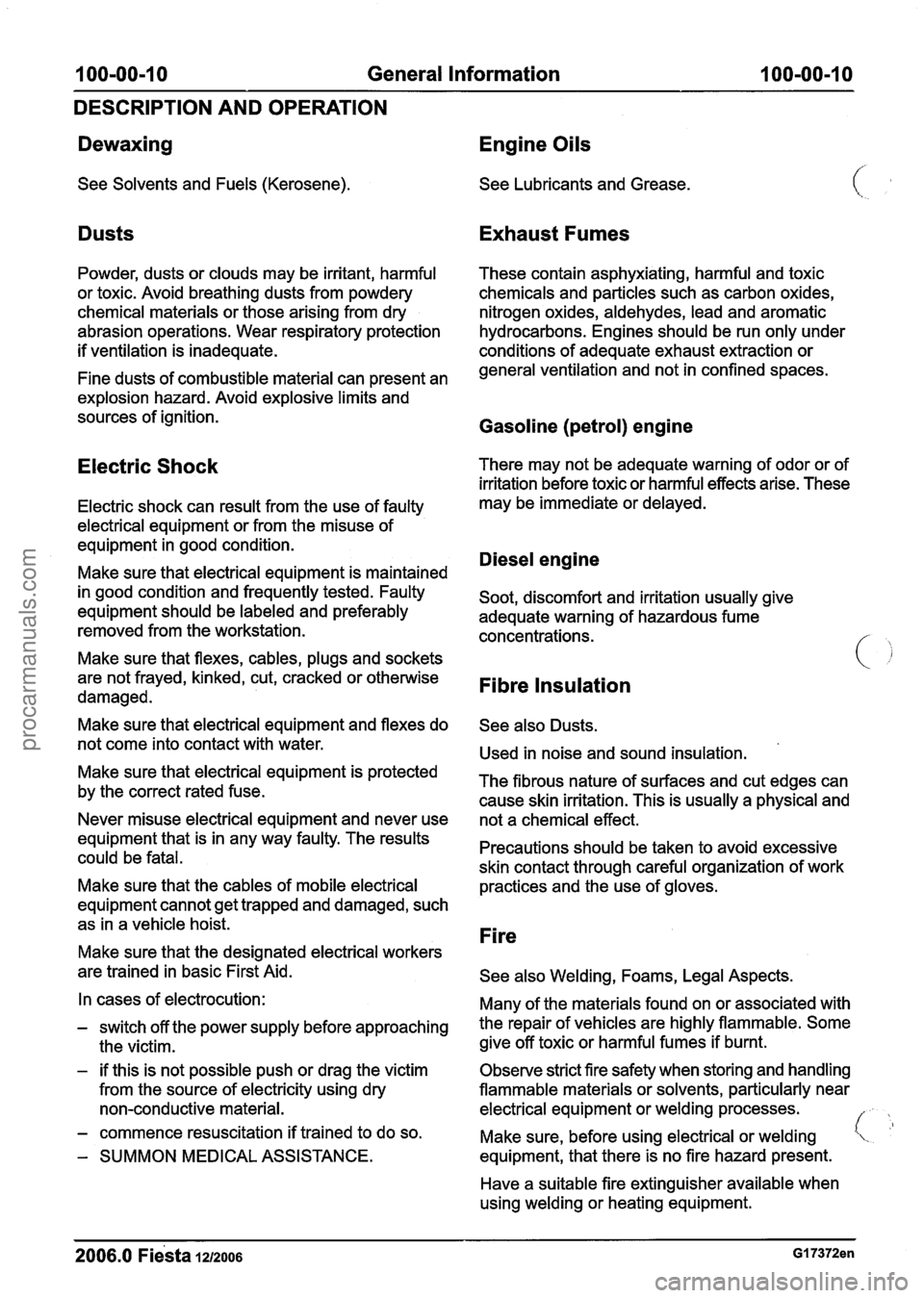 FORD FIESTA 2007 Workshop Manual
1 OO=OO-10 General Information 100-00-1 0
DESCRIPTION AND OPERATION
Dewaxing Engine Oils
See Solvents and Fuels (Kerosene). See Lubricants and Grease.
Dusts Exhaust Fumes
Powder, dusts or c FORD FIESTA 2007 Workshop Manual
1 OO=OO-10 General Information 100-00-1 0
DESCRIPTION AND OPERATION
Dewaxing Engine Oils
See Solvents and Fuels (Kerosene). See Lubricants and Grease.
Dusts Exhaust Fumes
Powder, dusts or c