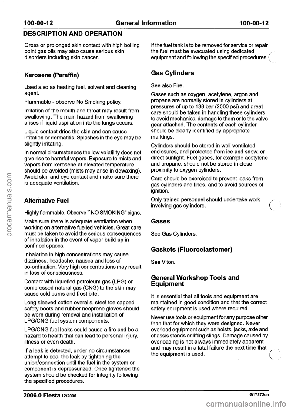 FORD FIESTA 2007 Owners Manual
100-00-12 General Information 100-00-12
DESCRIPTION AND OPERATION
Gross or prolonged skin contact with high boiling
point gas oils may also cause serious skin
disorders including skin can FORD FIESTA 2007 Owners Manual
100-00-12 General Information 100-00-12
DESCRIPTION AND OPERATION
Gross or prolonged skin contact with high boiling
point gas oils may also cause serious skin
disorders including skin can