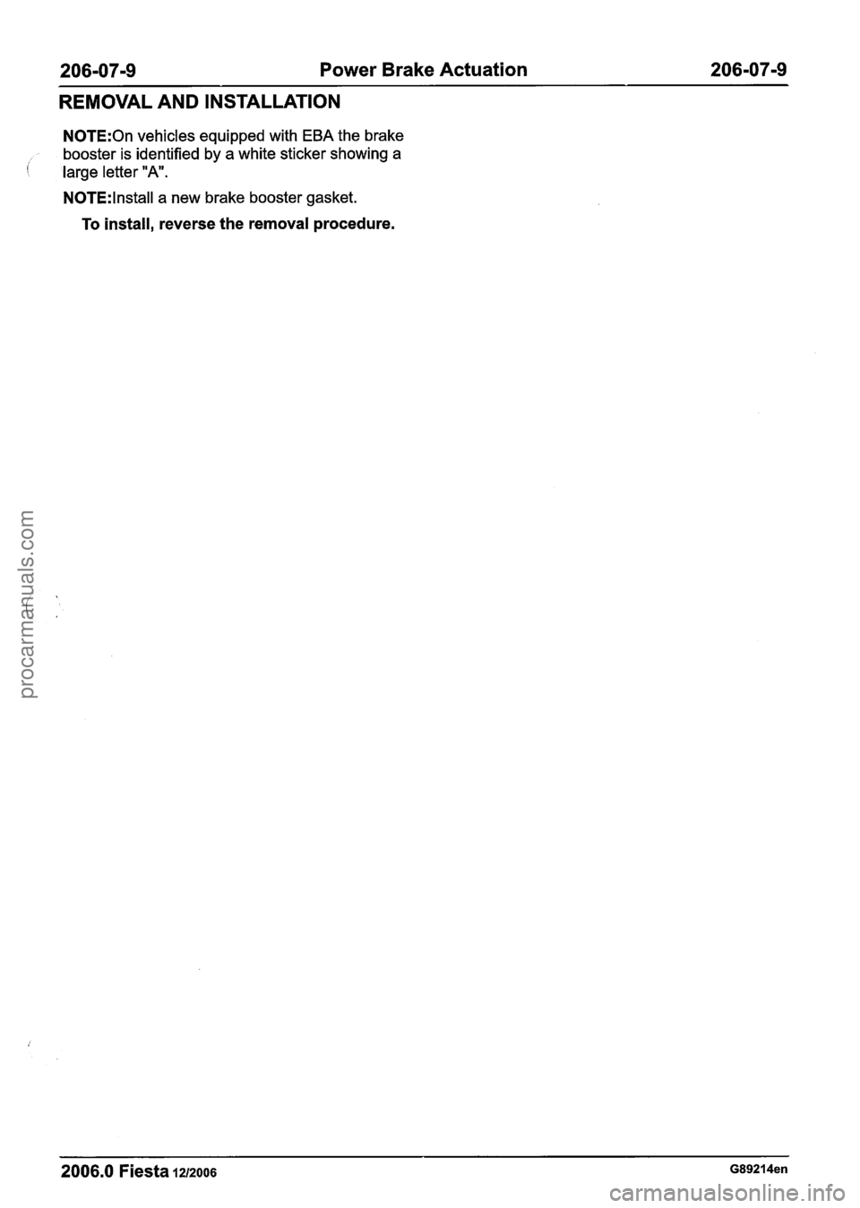 FORD FIESTA 2007 Workshop Manual
206-07-9 Power Brake Actuation 206-07-9
REMOVAL AND INSTALLATION
N0TE:On vehicles equipped with EBA the brake
booster is identified by a white sticker showing a
( large letter "A.
N0TE:lnsta FORD FIESTA 2007 Workshop Manual
206-07-9 Power Brake Actuation 206-07-9
REMOVAL AND INSTALLATION
N0TE:On vehicles equipped with EBA the brake
booster is identified by a white sticker showing a
( large letter "A.
N0TE:lnsta