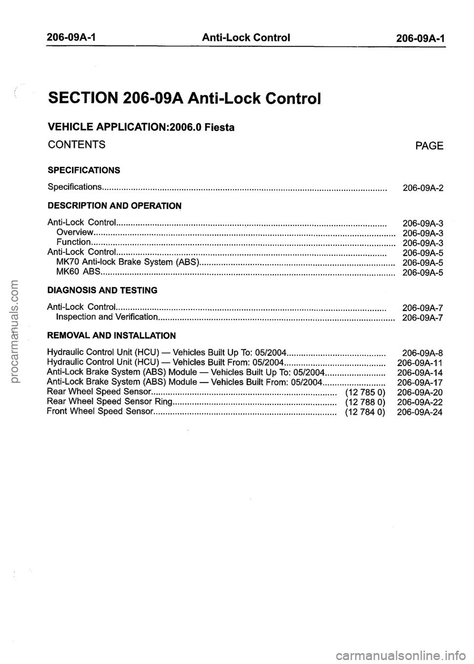 FORD FIESTA 2007 Owners Guide
206-09A-1 Anti-Lock Control 206-09A-I
SECTION 206-09A Anti-Lock Control
CONTENTS
PAGE
SPECIFICATIONS
........................................................................\
................... FORD FIESTA 2007 Owners Guide
206-09A-1 Anti-Lock Control 206-09A-I
SECTION 206-09A Anti-Lock Control
CONTENTS
PAGE
SPECIFICATIONS
........................................................................\
...................