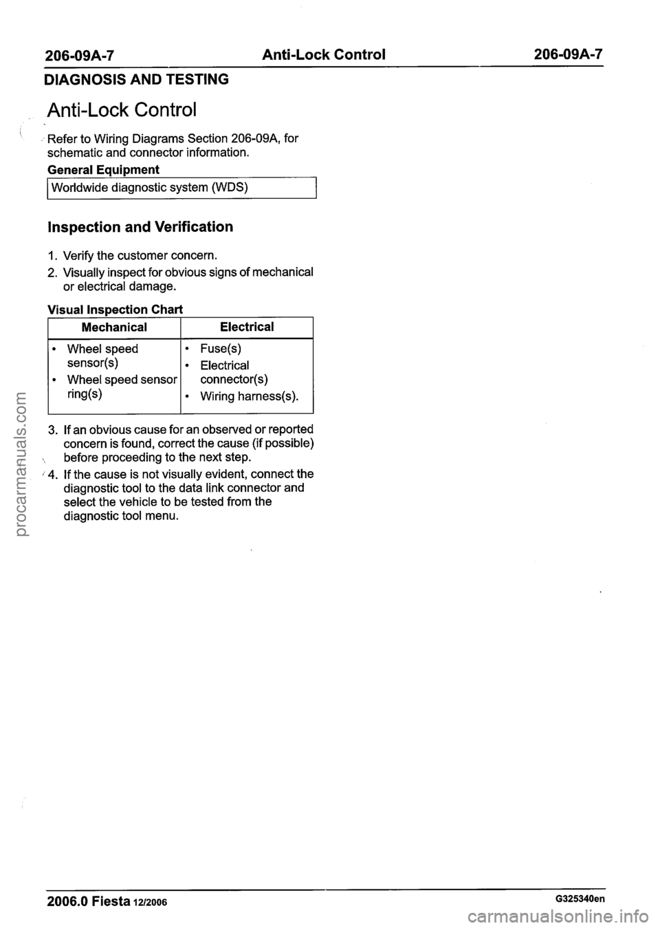 FORD FIESTA 2007 Owners Manual
206-09A-7 Anti-Lock Control 206-09A-7
DIAGNOSIS AND TESTING
Anti-Lock Control
, Refer to Wiring Diagrams Section 206-09A, for
schematic and connector information.
General
Equipment
I Worldw FORD FIESTA 2007 Owners Manual
206-09A-7 Anti-Lock Control 206-09A-7
DIAGNOSIS AND TESTING
Anti-Lock Control
, Refer to Wiring Diagrams Section 206-09A, for
schematic and connector information.
General
Equipment
I Worldw