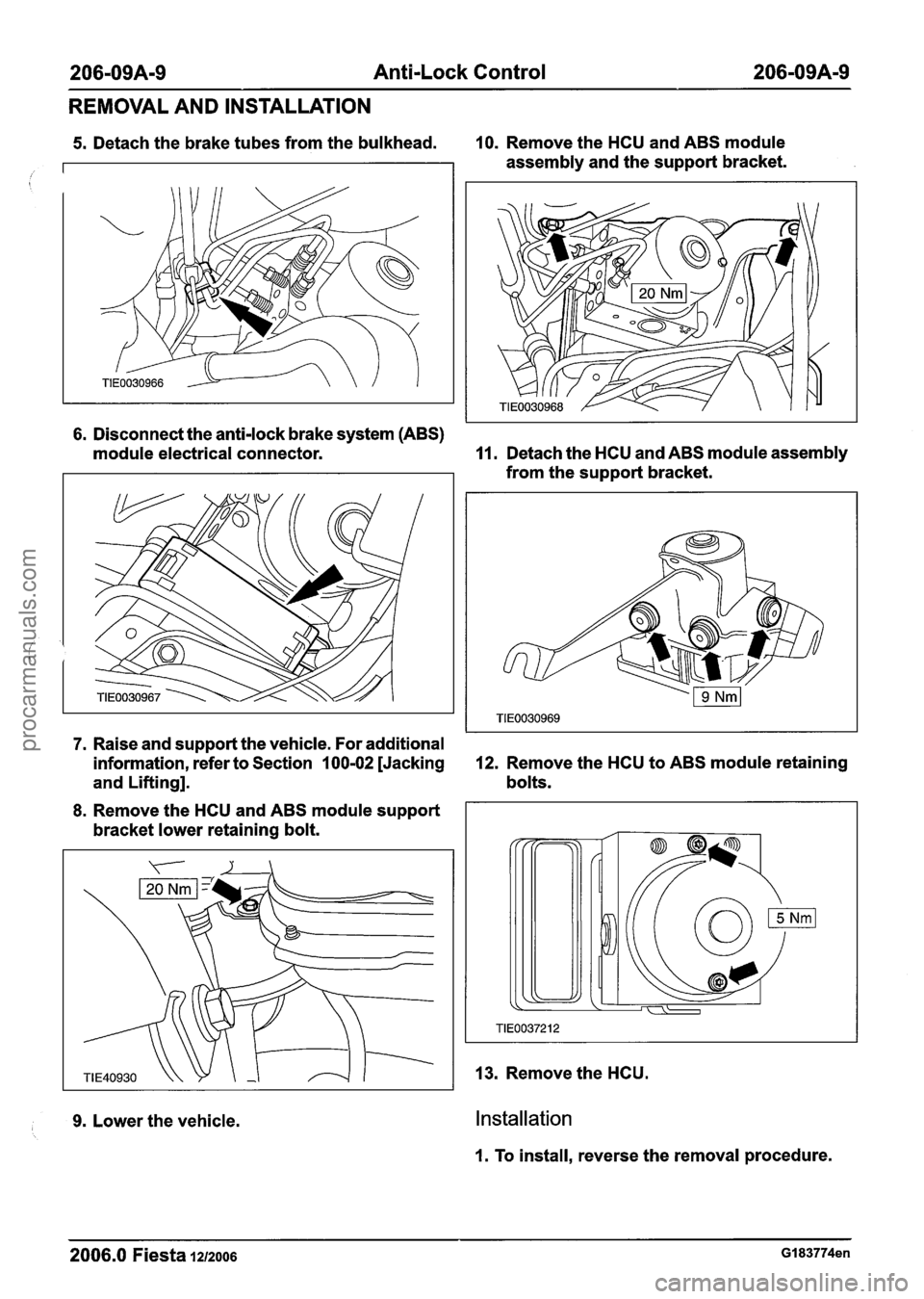 FORD FIESTA 2007 Workshop Manual
206-09A-9 Anti-Lock Control 206-09A-9
REMOVAL AND INSTALLATION
6. Disconnect the anti-lock brake system (ABS)
module electrical connector.
11. Detach the HCU and ABS module assembly
fro FORD FIESTA 2007 Workshop Manual
206-09A-9 Anti-Lock Control 206-09A-9
REMOVAL AND INSTALLATION
6. Disconnect the anti-lock brake system (ABS)
module electrical connector.
11. Detach the HCU and ABS module assembly
fro