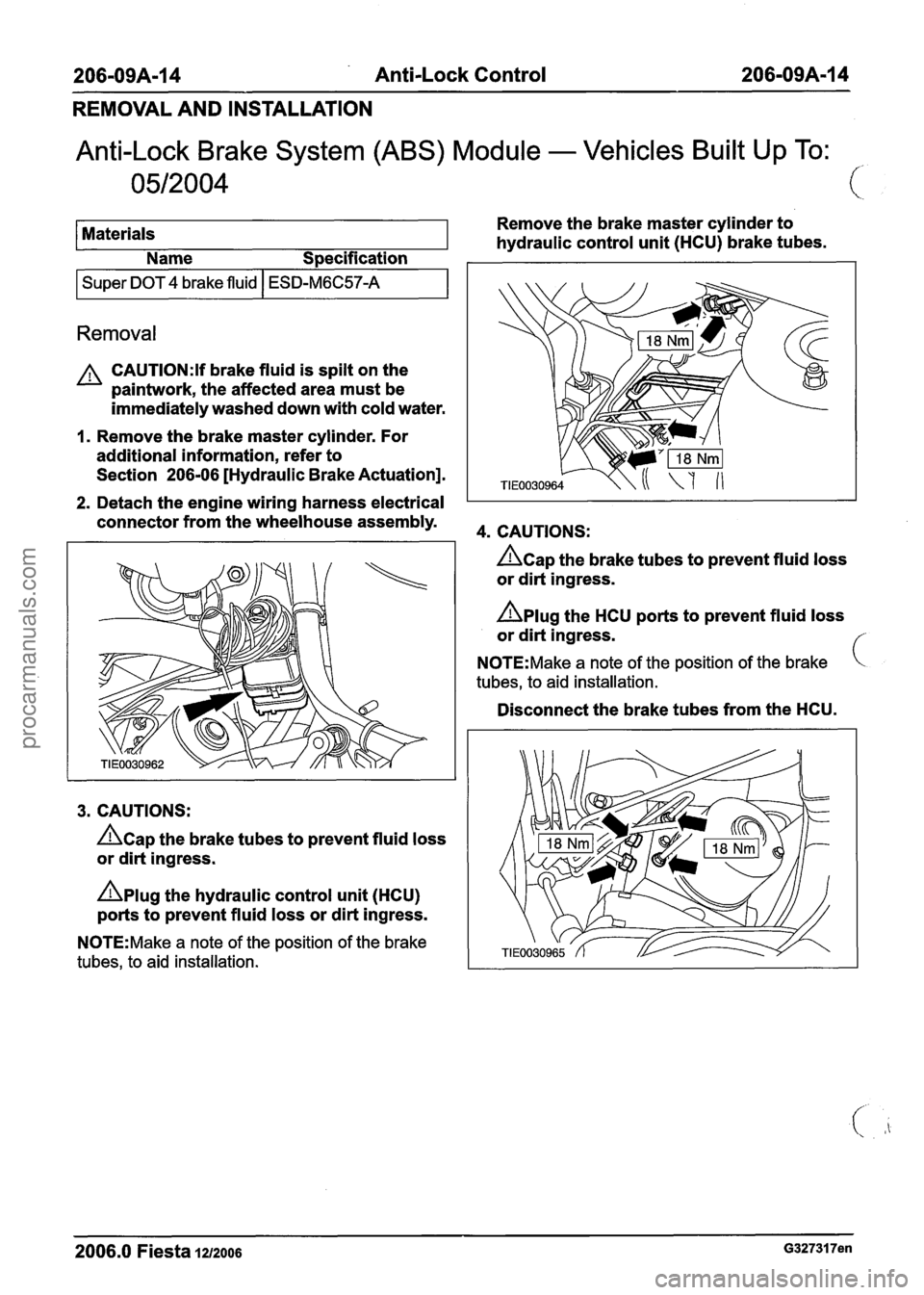 FORD FIESTA 2007 Workshop Manual
206-09A-14 Anti-Lock Control 206-09A-I 4
REMOVAL AND INSTALLATION
Anti-Lock Brake System (ABS) Module - Vehicles Built Up To: /.
Materials Remove
the brake master cylinder to
hydraulic con FORD FIESTA 2007 Workshop Manual
206-09A-14 Anti-Lock Control 206-09A-I 4
REMOVAL AND INSTALLATION
Anti-Lock Brake System (ABS) Module - Vehicles Built Up To: /.
Materials Remove
the brake master cylinder to
hydraulic con