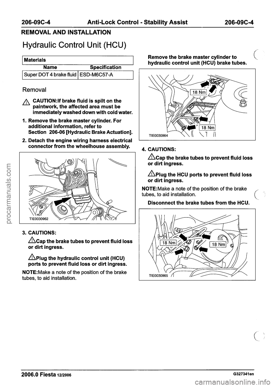 FORD FIESTA 2007 Workshop Manual
206-096-4 Anti-Lock Control - Stability Assist 206-096-4
REMOVAL AND INSTALLATION
Hydraulic Control Unit (HCU)
Materials Remove
the brake master cylinder to
hydraulic control unit (HCU) FORD FIESTA 2007 Workshop Manual
206-096-4 Anti-Lock Control - Stability Assist 206-096-4
REMOVAL AND INSTALLATION
Hydraulic Control Unit (HCU)
Materials Remove
the brake master cylinder to
hydraulic control unit (HCU)