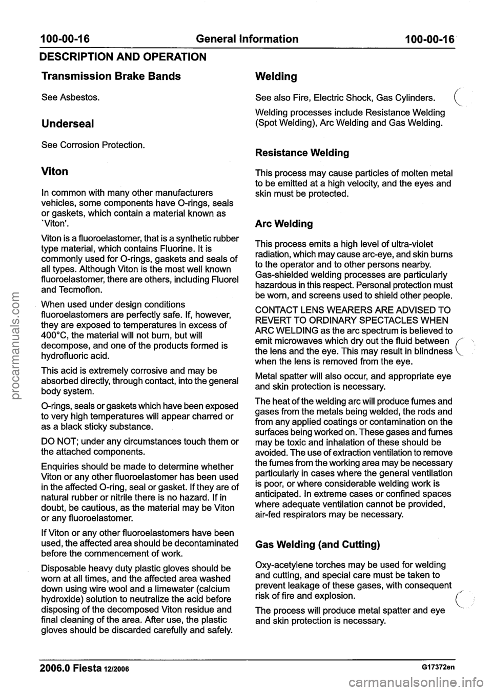 FORD FIESTA 2007 Owners Guide
100-00-1 6 General Information 100-00-1 6
DESCRIPTION AND OPERATION
Transmission Brake Bands
See Asbestos.
Underseal Welding
See
also Fire, Electric Shock, Gas Cylinders. (
Welding pr FORD FIESTA 2007 Owners Guide
100-00-1 6 General Information 100-00-1 6
DESCRIPTION AND OPERATION
Transmission Brake Bands
See Asbestos.
Underseal Welding
See
also Fire, Electric Shock, Gas Cylinders. (
Welding pr