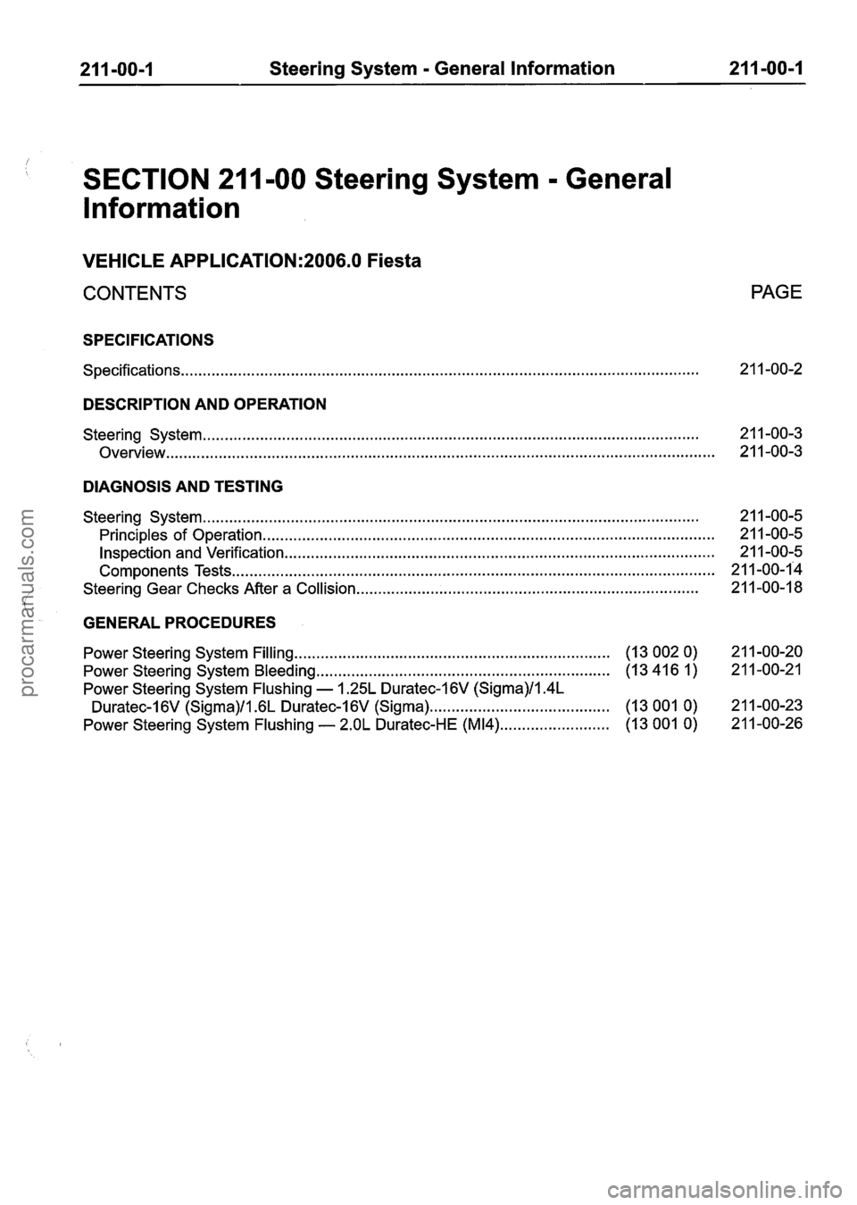 FORD FIESTA 2007 Owners Manual
21 1-00-1 Steering System - General Information 21 1-00-1
SECTION 211 -00 Steering System - General
Information
VEHICLE APPLICATION:2006.0 Fiesta
CONTENTS PAGE
SPECIFICATIONS
Specifications. FORD FIESTA 2007 Owners Manual
21 1-00-1 Steering System - General Information 21 1-00-1
SECTION 211 -00 Steering System - General
Information
VEHICLE APPLICATION:2006.0 Fiesta
CONTENTS PAGE
SPECIFICATIONS
Specifications.