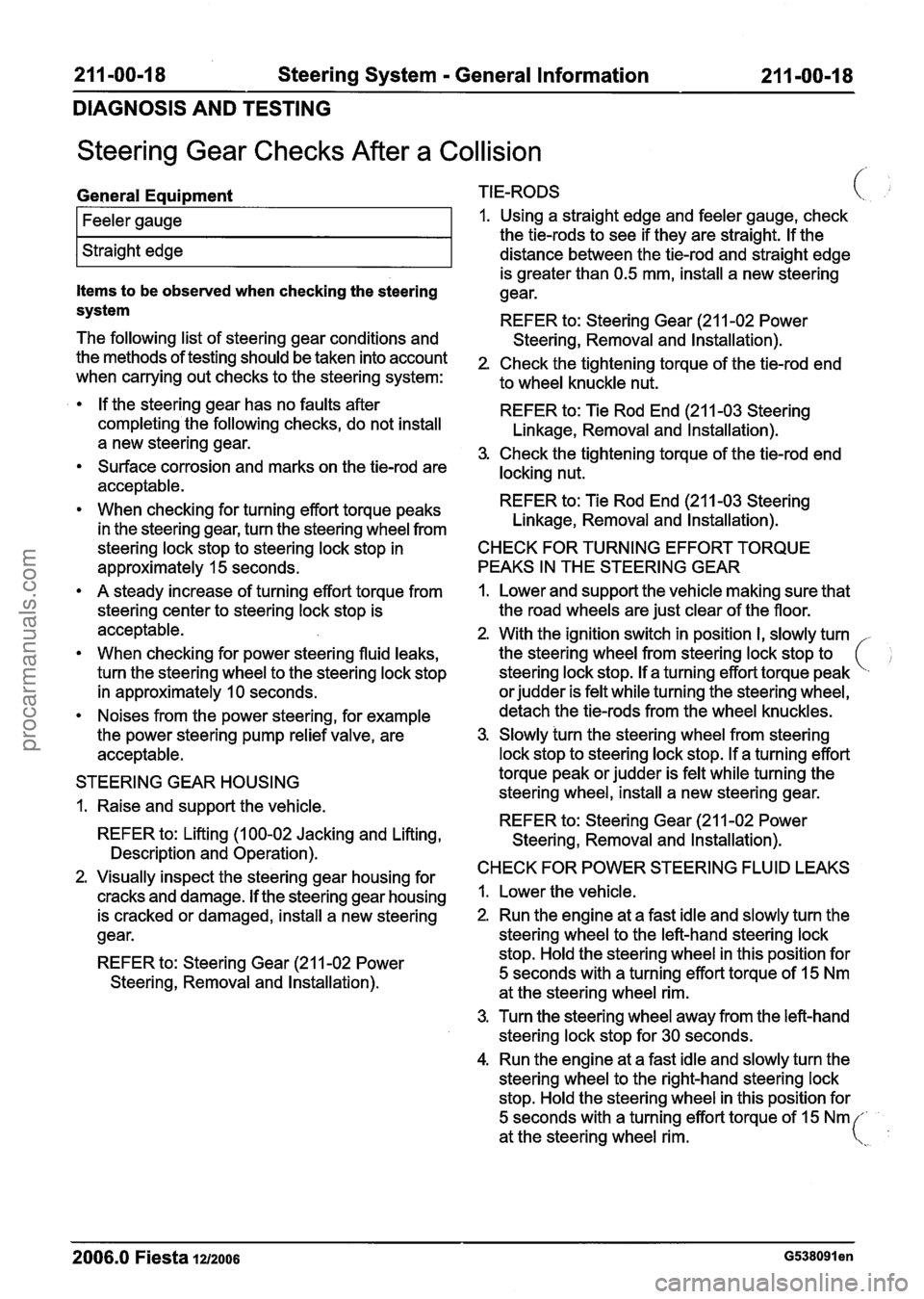 FORD FIESTA 2007 Owners Manual
211 -00-1 8 Steering System - General Information 211 -00-1 8
DIAGNOSIS AND TESTING
Steering Gear Checks After a Collision
f
system REFER to: Steering Gear (211-02 Power
The following list FORD FIESTA 2007 Owners Manual
211 -00-1 8 Steering System - General Information 211 -00-1 8
DIAGNOSIS AND TESTING
Steering Gear Checks After a Collision
f
system REFER to: Steering Gear (211-02 Power
The following list