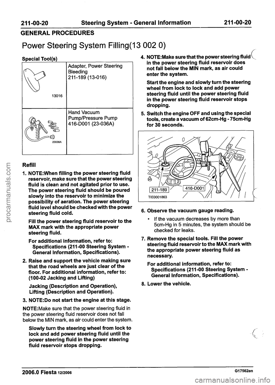 FORD FIESTA 2007 Owners Manual
21 1 -00-20 Steering System - General Information 21 1-00-20
GENERAL PROCEDURES
Power Steering System Filling(l3 002 0)
Special Tool(s)
Adapter, Power Steering
Bleeding
211-189 (13-016)
I FORD FIESTA 2007 Owners Manual
21 1 -00-20 Steering System - General Information 21 1-00-20
GENERAL PROCEDURES
Power Steering System Filling(l3 002 0)
Special Tool(s)
Adapter, Power Steering
Bleeding
211-189 (13-016)
I