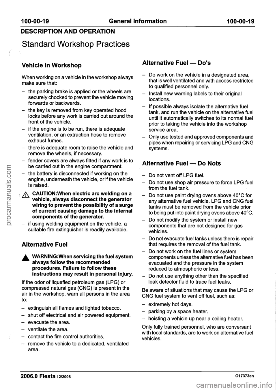 FORD FIESTA 2007  Workshop Manual 
100-00-1 9 General Information 100-00-1 9 
DESCRIPTION AND  OPERATION 
Standard Workshop  Practices 
Vehicle in Workshop 
When  working  on a vehicle  in the  workshop always 
make sure that: 
- the 