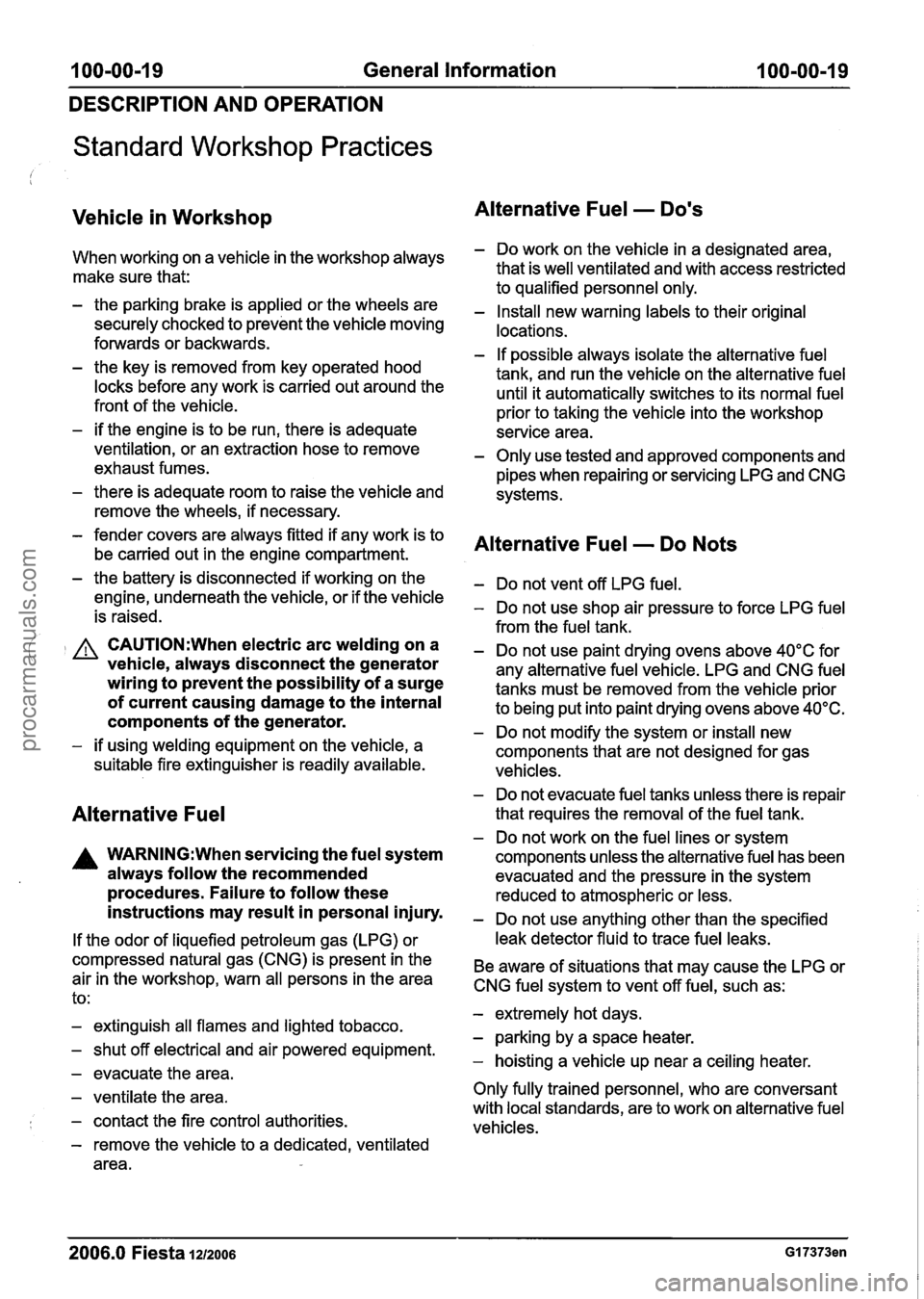 FORD FIESTA 2007 Workshop Manual
100-00-1 9 General Information 100-00-1 9
DESCRIPTION AND OPERATION
Standard Workshop Practices
Vehicle in Workshop
When working on a vehicle in the workshop always
make sure that:
- the FORD FIESTA 2007 Workshop Manual
100-00-1 9 General Information 100-00-1 9
DESCRIPTION AND OPERATION
Standard Workshop Practices
Vehicle in Workshop
When working on a vehicle in the workshop always
make sure that:
- the