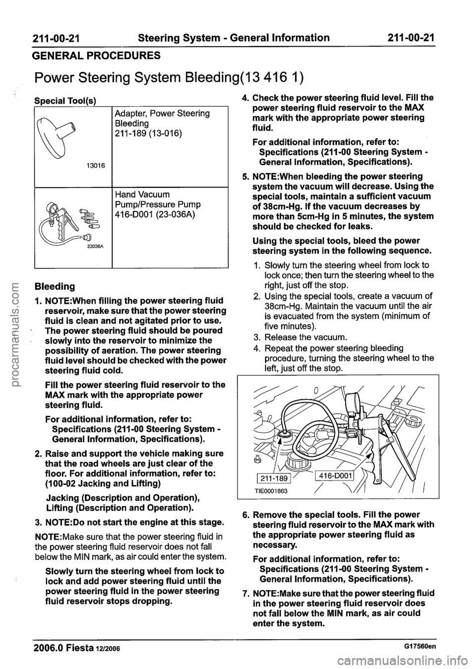 FORD FIESTA 2007 Owners Manual
211 -00-21 Steering System - General Information 211 -00-21
GENERAL PROCEDURES
Power Steering System Bleeding(l3 41 6 I )
Adapter, Power Steering
Bleeding
211-189 (13-016)
I I Hand Vacuum FORD FIESTA 2007 Owners Manual
211 -00-21 Steering System - General Information 211 -00-21
GENERAL PROCEDURES
Power Steering System Bleeding(l3 41 6 I )
Adapter, Power Steering
Bleeding
211-189 (13-016)
I I Hand Vacuum