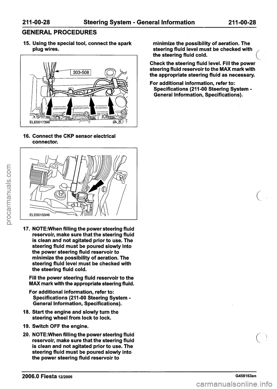 FORD FIESTA 2007 Service Manual
21 1-00-28 Steering System - General Information 21 ImOO-28
GENERALPROCEDURES
15. Using the special tool, connect the spark
minimize the possibility of aeration. The
plug wires.
steering fl FORD FIESTA 2007 Service Manual
21 1-00-28 Steering System - General Information 21 ImOO-28
GENERALPROCEDURES
15. Using the special tool, connect the spark
minimize the possibility of aeration. The
plug wires.
steering fl