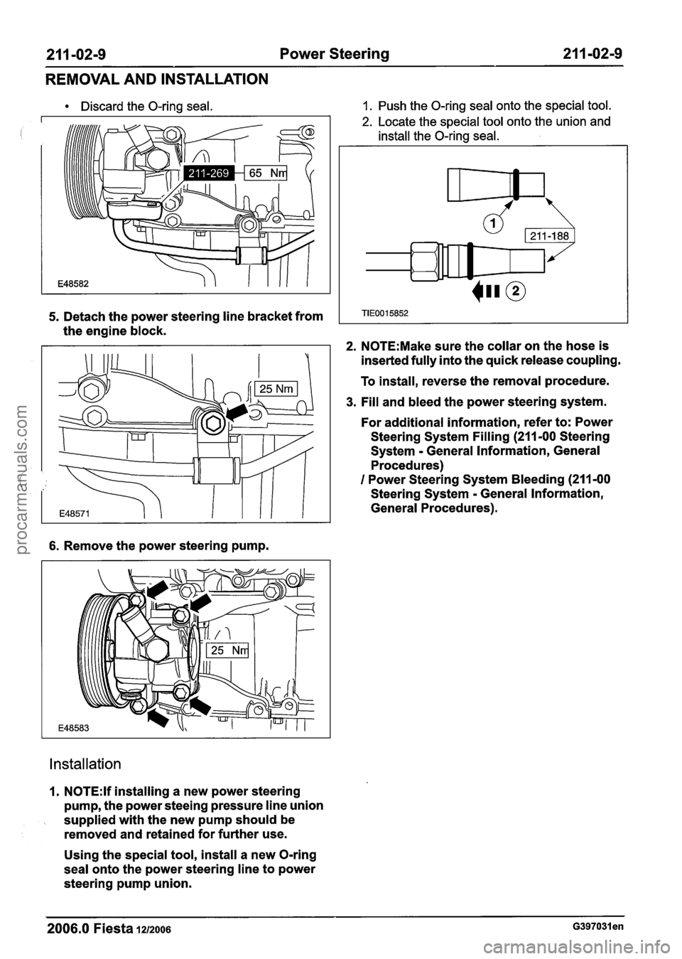 FORD FIESTA 2007 Repair Manual
21 I -02-9 Power Steering 21 1-02-9
REMOVAL AND INSTALLATION
Discard the O-ring seal. 1. Push the O-ring seal onto the special tool.
2. Locate the special tool onto the union and
install the FORD FIESTA 2007 Repair Manual
21 I -02-9 Power Steering 21 1-02-9
REMOVAL AND INSTALLATION
Discard the O-ring seal. 1. Push the O-ring seal onto the special tool.
2. Locate the special tool onto the union and
install the