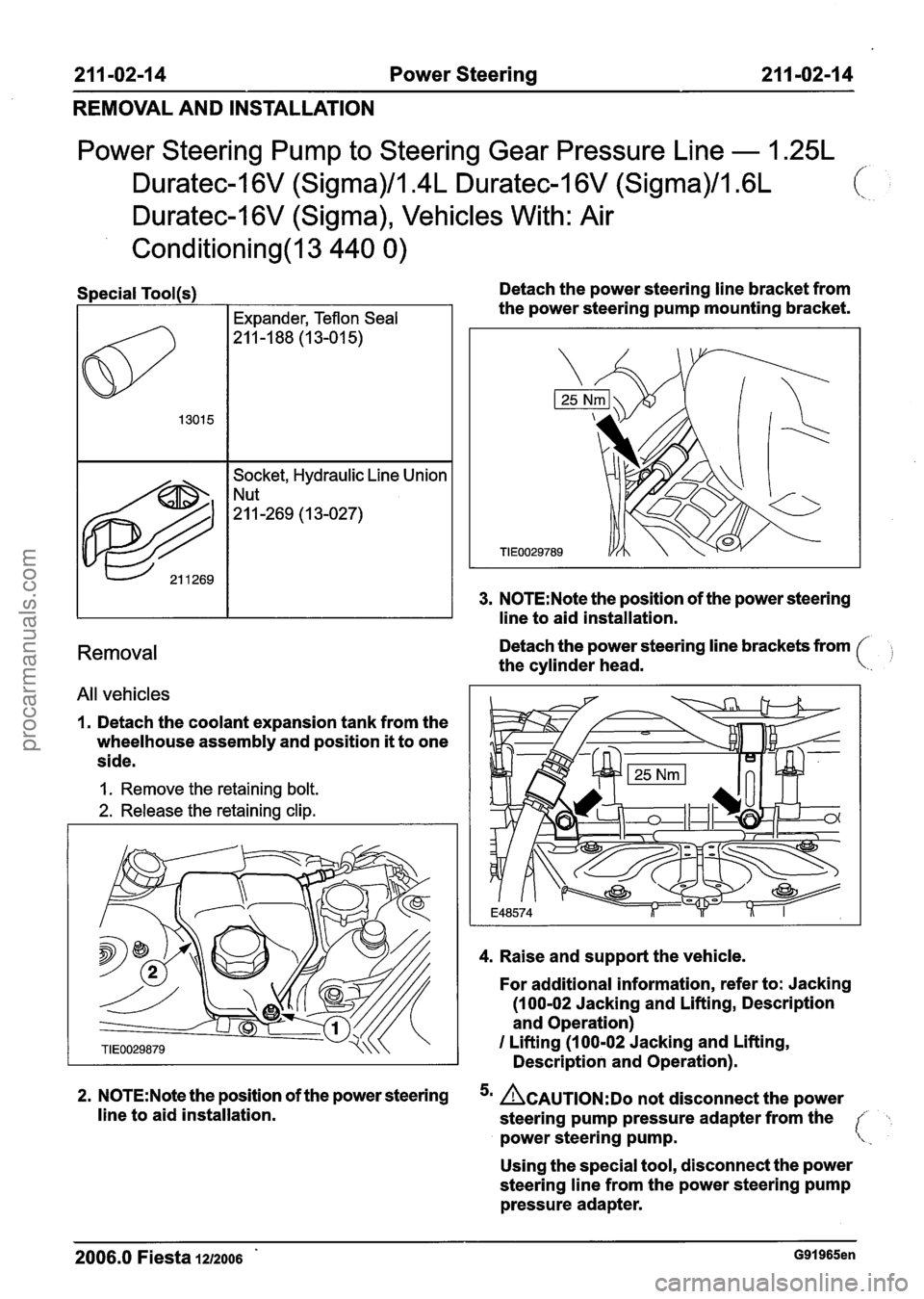 FORD FIESTA 2007 Workshop Manual
21 1 -02-1 4 Power Steering 21 1 -02-1 4
REMOVAL AND INSTALLATION
Power Steering Pump to Steering Gear Pressure Line - 1.25L
Duratec-1 6V (Sigma), Vehicles With: Air
Conditioning(13 440 0) FORD FIESTA 2007 Workshop Manual
21 1 -02-1 4 Power Steering 21 1 -02-1 4
REMOVAL AND INSTALLATION
Power Steering Pump to Steering Gear Pressure Line - 1.25L
Duratec-1 6V (Sigma), Vehicles With: Air
Conditioning(13 440 0)