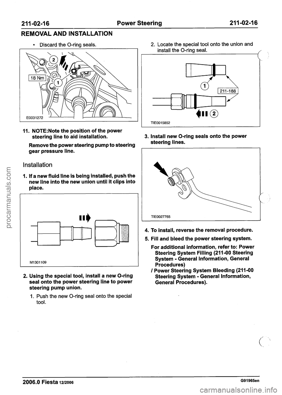 FORD FIESTA 2007 Workshop Manual
211 -02-16 Power Steering 211 -02-1 6
REMOVAL AND INSTALLATION
Discard the O-ring seals. 2. Locate the special tool onto the union and
install the O-ring seal.
/
11. N0TE:Note the positio FORD FIESTA 2007 Workshop Manual
211 -02-16 Power Steering 211 -02-1 6
REMOVAL AND INSTALLATION
Discard the O-ring seals. 2. Locate the special tool onto the union and
install the O-ring seal.
/
11. N0TE:Note the positio