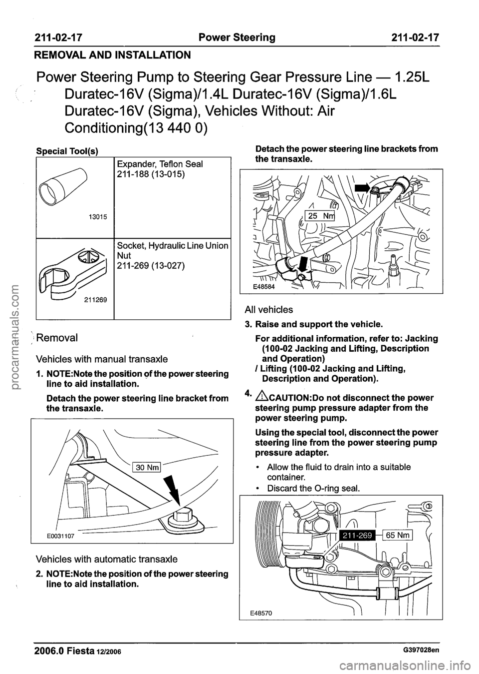 FORD FIESTA 2007 Workshop Manual
21 I -02-1 7 Power Steering 211 -02-1 7
REMOVAL AND INSTALLATION
Power Steering Pump to Steering Gear Pressure Line - 1.25L
. I Duratec-1 6V (Sigma)/l.4L Duratec-1 6V (Sigma)/l .6L
Duratec-1 FORD FIESTA 2007 Workshop Manual
21 I -02-1 7 Power Steering 211 -02-1 7
REMOVAL AND INSTALLATION
Power Steering Pump to Steering Gear Pressure Line - 1.25L
. I Duratec-1 6V (Sigma)/l.4L Duratec-1 6V (Sigma)/l .6L
Duratec-1
