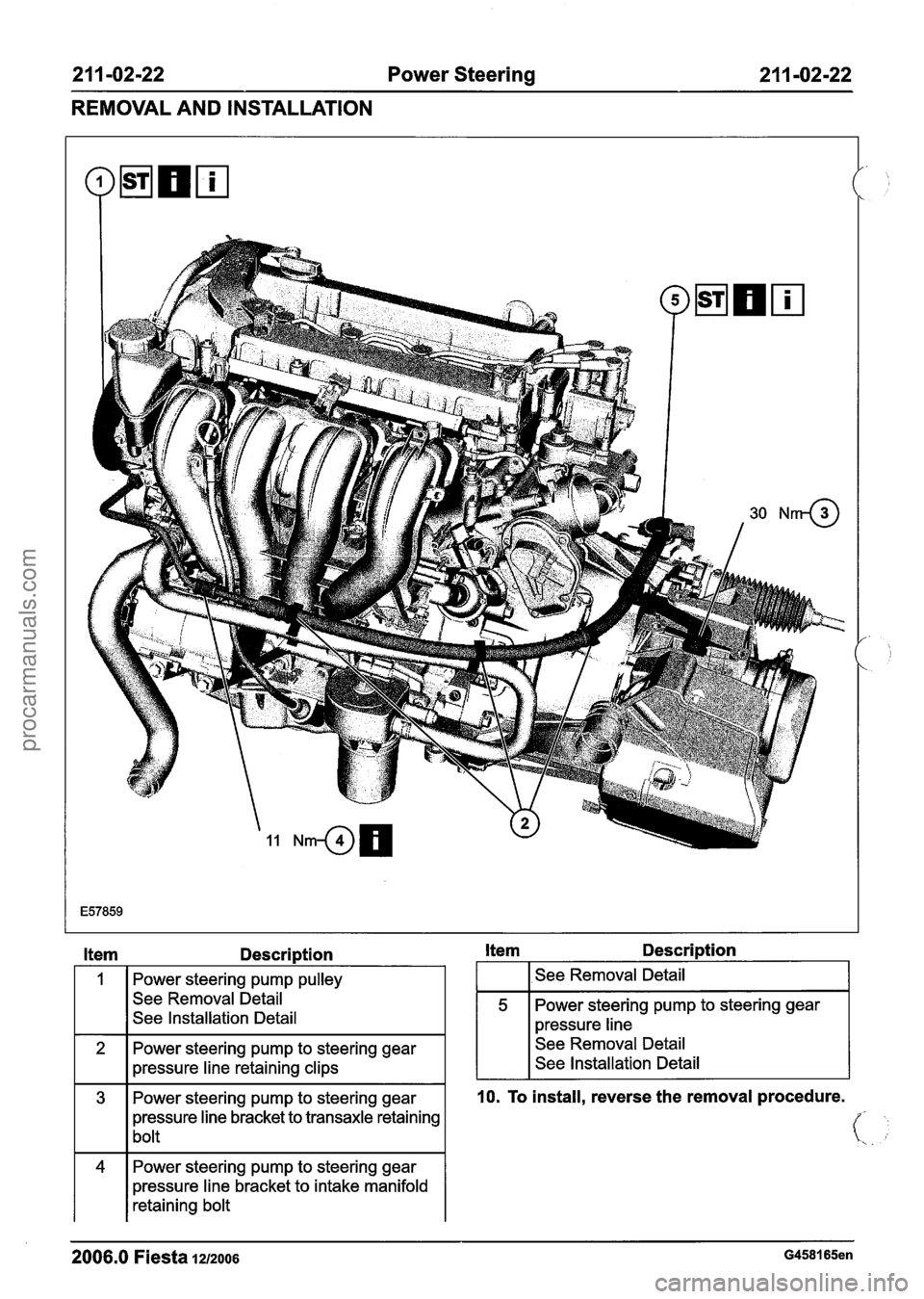 FORD FIESTA 2007 Workshop Manual
21 1-02-22 Power Steering 211 -02-22
REMOVAL AND INSTALLATION
Item Description
2 Power steering pump to steering gear
I I pressure line retaining clips
1
Item Description
Power steering pu FORD FIESTA 2007 Workshop Manual
21 1-02-22 Power Steering 211 -02-22
REMOVAL AND INSTALLATION
Item Description
2 Power steering pump to steering gear
I I pressure line retaining clips
1
Item Description
Power steering pu