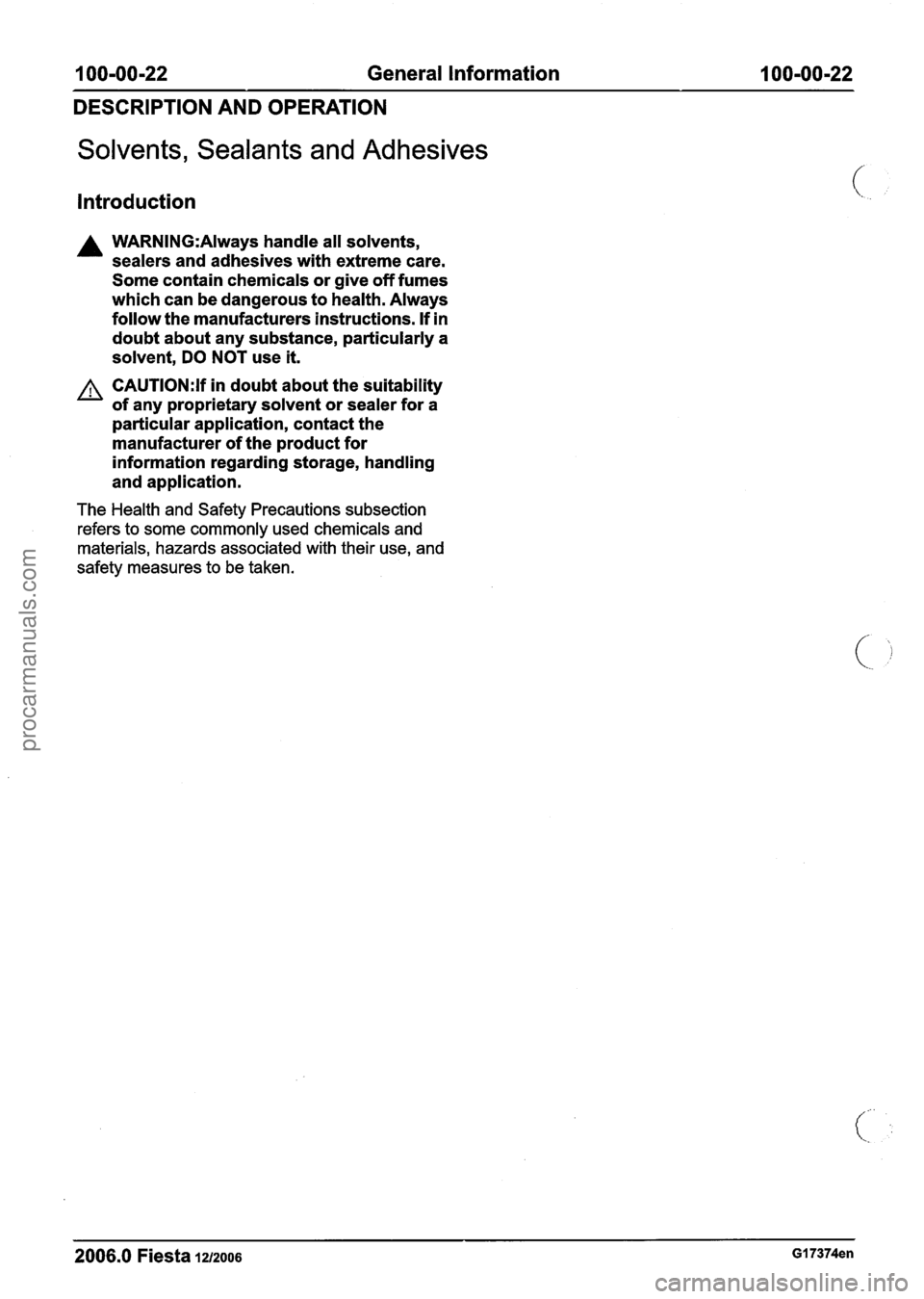 FORD FIESTA 2007 Owners Guide
100-00-22 General Information 100-00-22
DESCRIPTION AND OPERATION
Solvents, Sealants and Adhesives
Introduction
A WARN1NG:Always handle all solvents,
sealers and adhesives with extreme care FORD FIESTA 2007 Owners Guide
100-00-22 General Information 100-00-22
DESCRIPTION AND OPERATION
Solvents, Sealants and Adhesives
Introduction
A WARN1NG:Always handle all solvents,
sealers and adhesives with extreme care