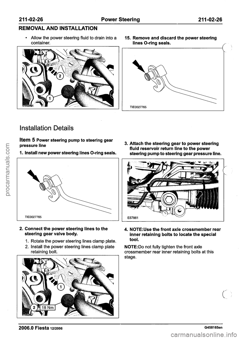 FORD FIESTA 2007 Workshop Manual
21 1-02-26 Power Steering 21 1-02-26
REMOVAL AND INSTALLATION
Allow the power steering fluid to drain into a 15. Remove and discard the power steering
container. lines O-ring seals.
Instal FORD FIESTA 2007 Workshop Manual
21 1-02-26 Power Steering 21 1-02-26
REMOVAL AND INSTALLATION
Allow the power steering fluid to drain into a 15. Remove and discard the power steering
container. lines O-ring seals.
Instal