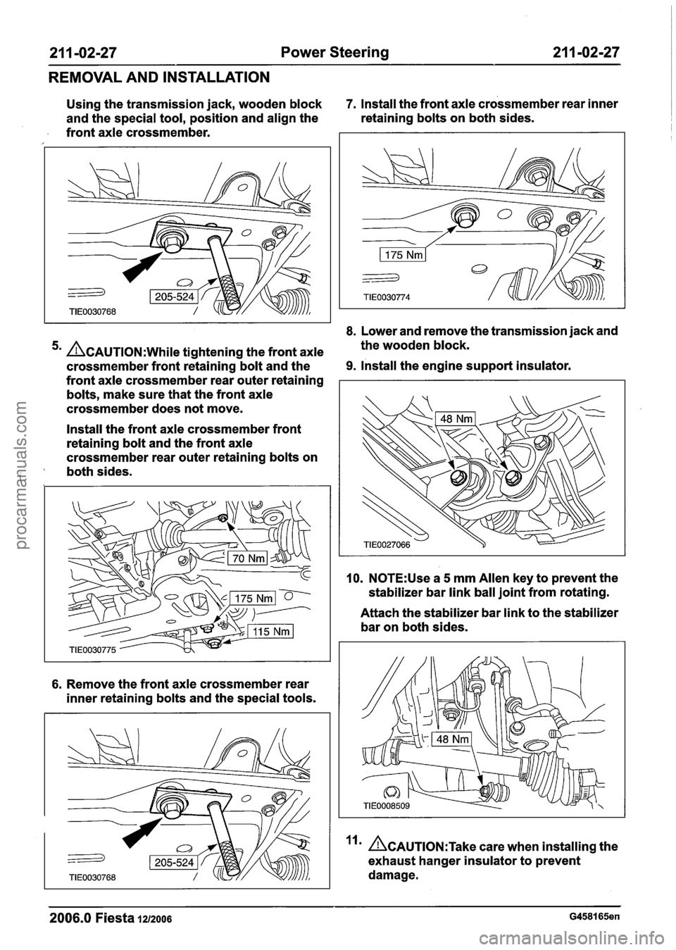 FORD FIESTA 2007 Repair Manual
21 1-02-27 Power Steering 21 1 -02-27
REMOVAL AND INSTALLATION
Using the transmission jack, wooden block 7.
Install the front axle crossmember rear inner
and the special tool, position a FORD FIESTA 2007 Repair Manual
21 1-02-27 Power Steering 21 1 -02-27
REMOVAL AND INSTALLATION
Using the transmission jack, wooden block 7.
Install the front axle crossmember rear inner
and the special tool, position a