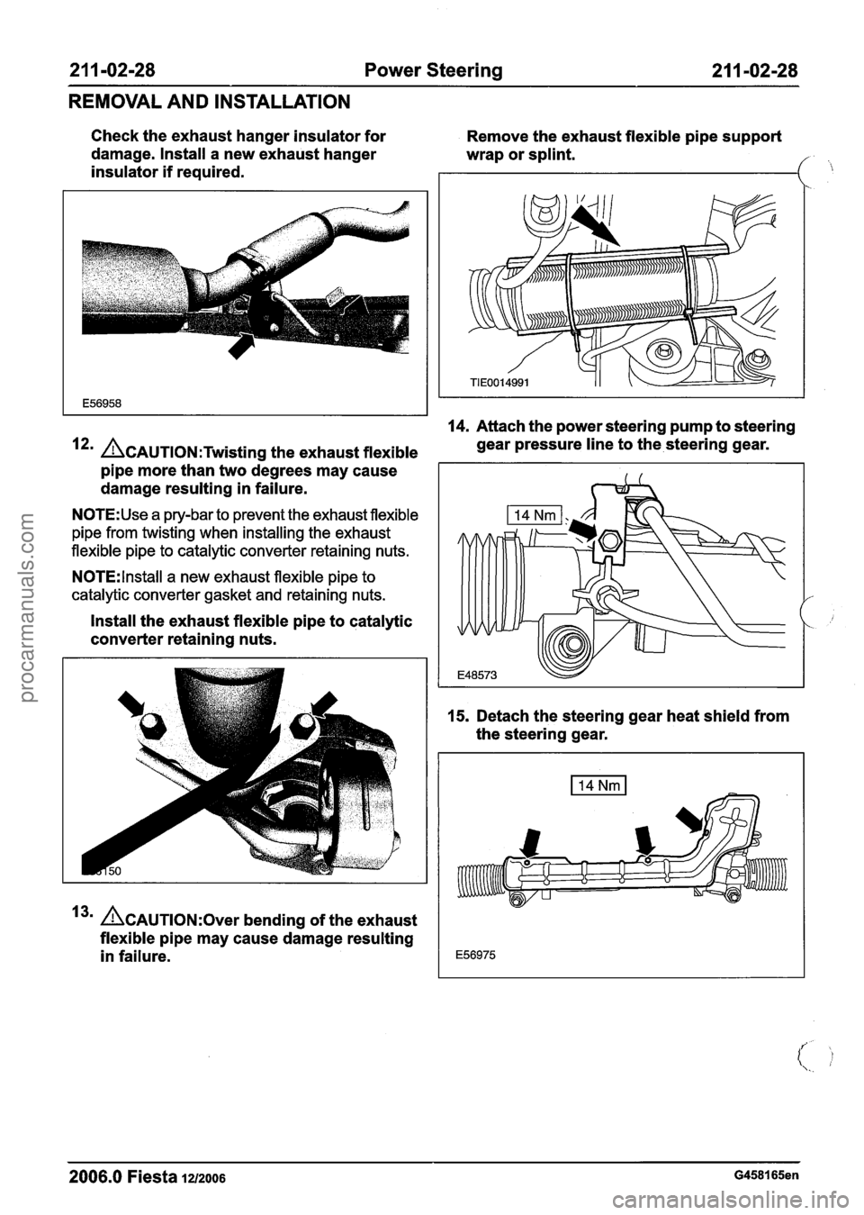 FORD FIESTA 2007 Workshop Manual
21 1 -02-28 Power Steering 21 1-02-28
REMOVAL AND INSTALLATION
Check the exhaust hanger insulator for
damage. Install a new exhaust hanger
insulator if required. Remove
the exhaust flexib FORD FIESTA 2007 Workshop Manual
21 1 -02-28 Power Steering 21 1-02-28
REMOVAL AND INSTALLATION
Check the exhaust hanger insulator for
damage. Install a new exhaust hanger
insulator if required. Remove
the exhaust flexib