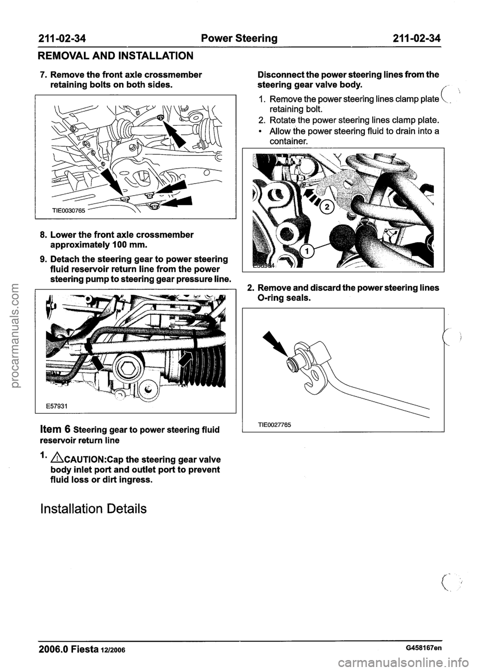 FORD FIESTA 2007 Workshop Manual
21 1 -02-34 Power Steering 2 1 1 -02-34
REMOVAL AND INSTALLATION
7. Remove the front axle crossmember
retaining bolts on both sides.
8. Lower the front axle crossmember
approximately
I00 FORD FIESTA 2007 Workshop Manual
21 1 -02-34 Power Steering 2 1 1 -02-34
REMOVAL AND INSTALLATION
7. Remove the front axle crossmember
retaining bolts on both sides.
8. Lower the front axle crossmember
approximately
I00