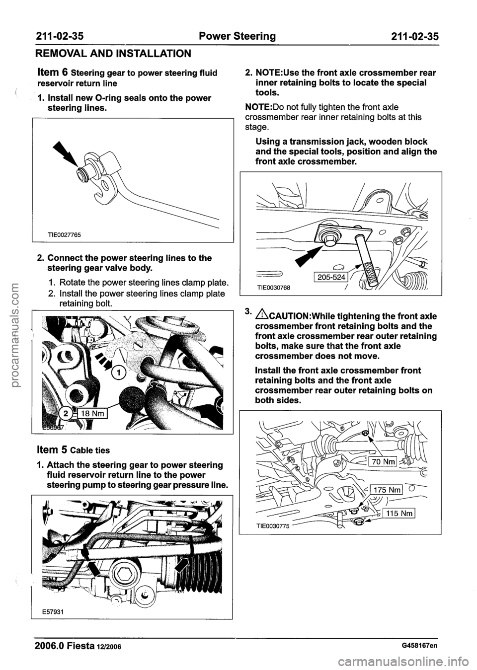 FORD FIESTA 2007 Workshop Manual
21 1-02-35 Power Steering 21 1-02-35
REMOVAL AND INSTALLATION
Item 6 Steering gear to power steering fluid 2. N0TE:Use the front axle crossmember rear
reservoir return line inner
retaini FORD FIESTA 2007 Workshop Manual
21 1-02-35 Power Steering 21 1-02-35
REMOVAL AND INSTALLATION
Item 6 Steering gear to power steering fluid 2. N0TE:Use the front axle crossmember rear
reservoir return line inner
retaini