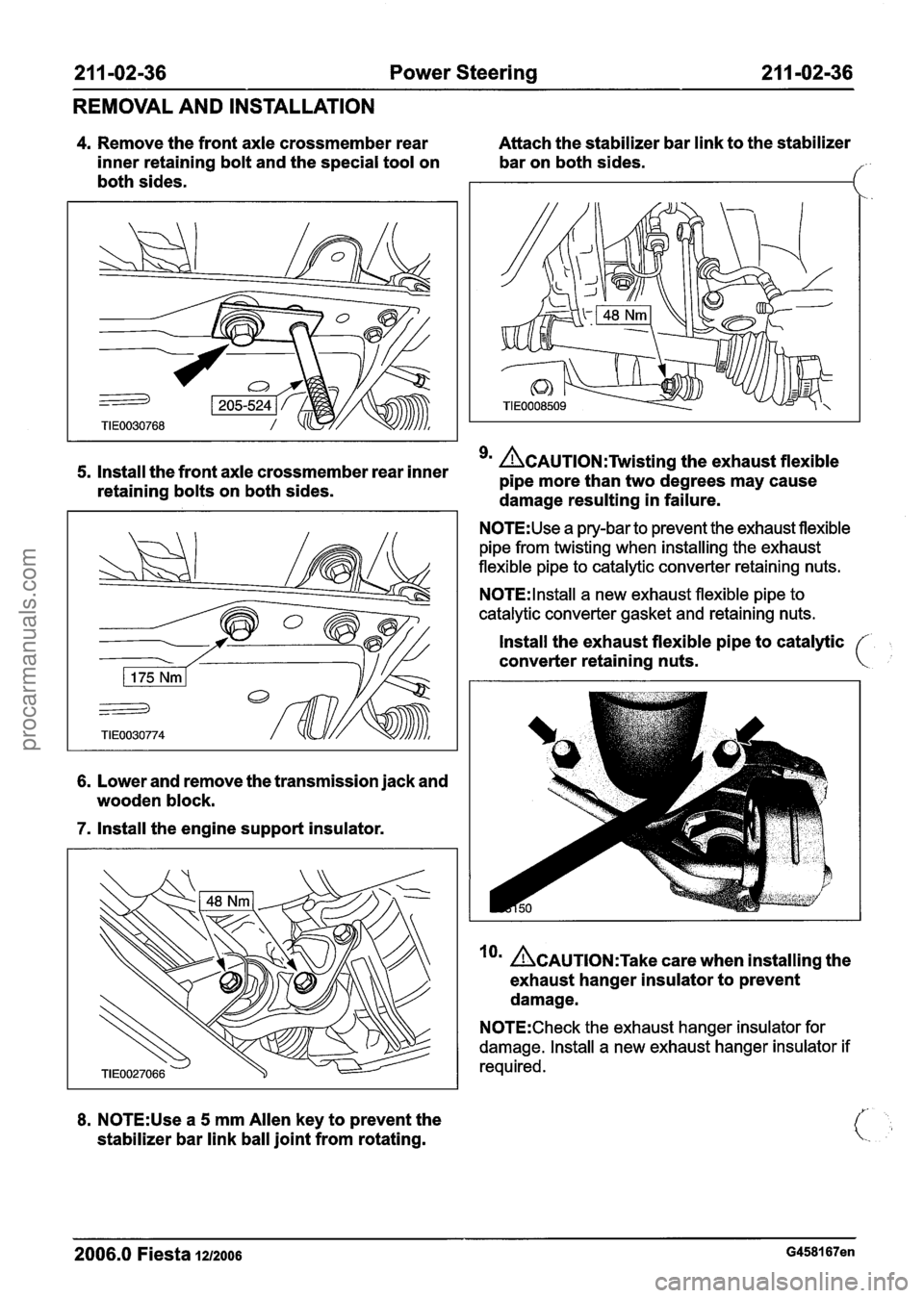 FORD FIESTA 2007 Manual PDF
21 1 -02-36 Power Steering 21 1 -02-36
REMOVAL AND INSTALLATION
4. Remove the front axle crossmember rear Attach the stabilizer bar link to the stabilizer
inner retaining bolt and the spe FORD FIESTA 2007 Manual PDF
21 1 -02-36 Power Steering 21 1 -02-36
REMOVAL AND INSTALLATION
4. Remove the front axle crossmember rear Attach the stabilizer bar link to the stabilizer
inner retaining bolt and the spe